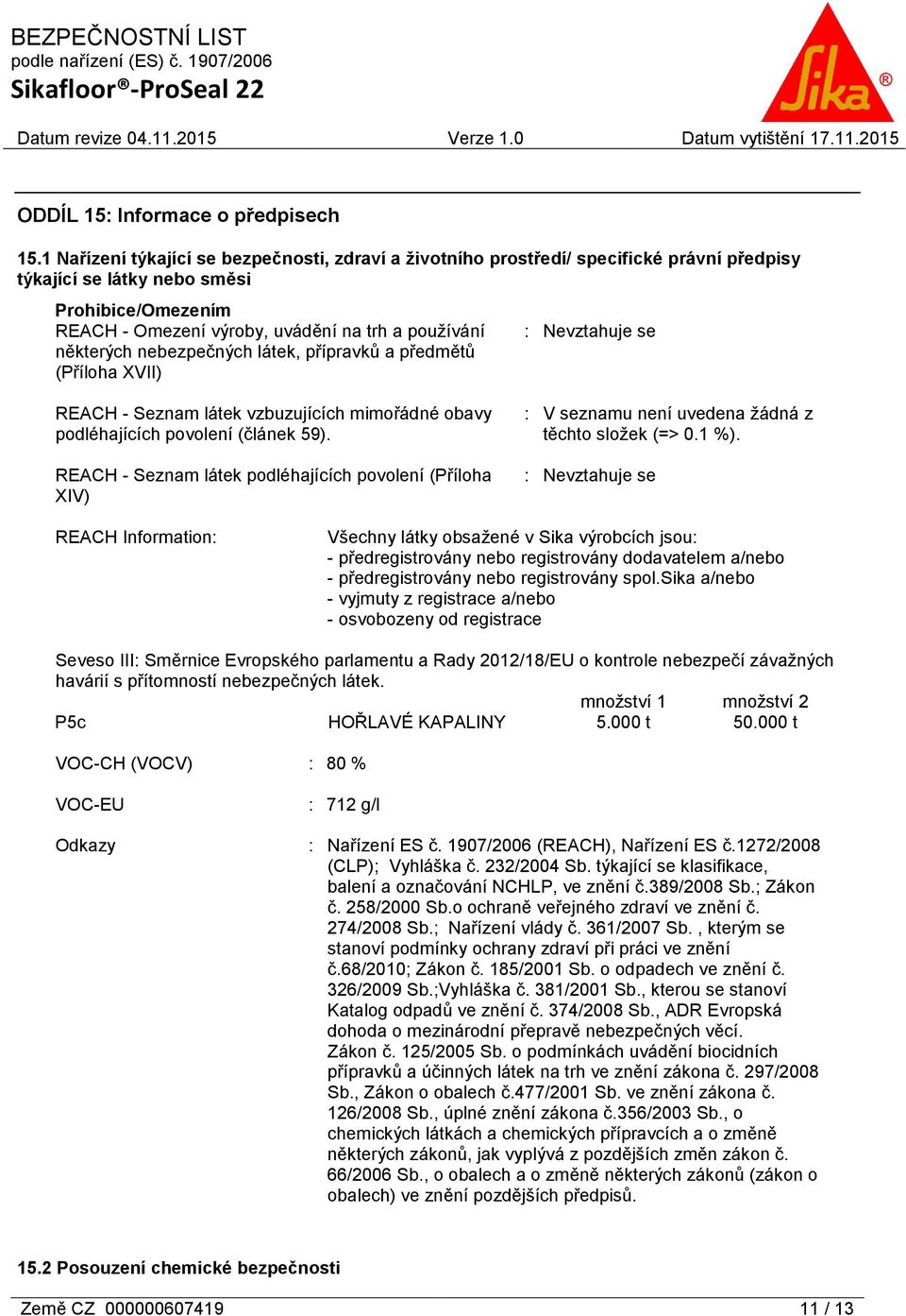 některých nebezpečných látek, přípravků a předmětů (Příloha XVII) : Nevztahuje se REACH - Seznam látek vzbuzujících mimořádné obavy podléhajících povolení (článek 59).