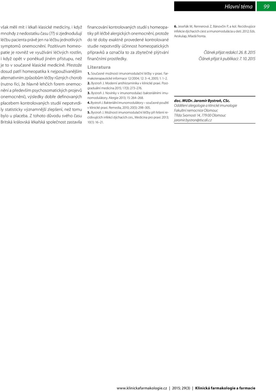 Přestože dosud patří homeopatika k nejpoužívanějším alternativním způsobům léčby různých chorob (nutno říci, že hlavně lehčích forem onemocnění a především psychosomatických projevů onemocnění),