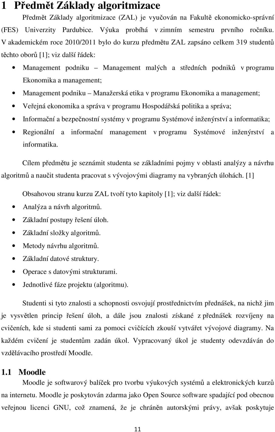 management; Management podniku Manažerská etika v programu Ekonomika a management; Veřejná ekonomika a správa v programu Hospodářská politika a správa; Informační a bezpečnostní systémy v programu