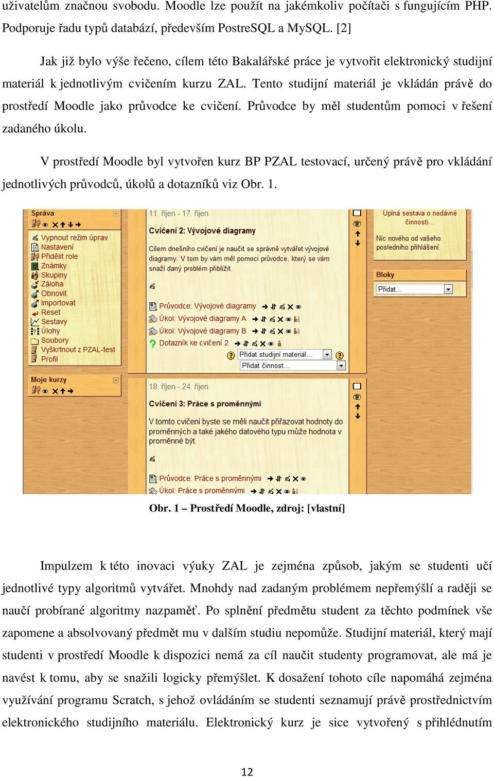 Tento studijní materiál je vkládán právě do prostředí Moodle jako průvodce ke cvičení. Průvodce by měl studentům pomoci v řešení zadaného úkolu.