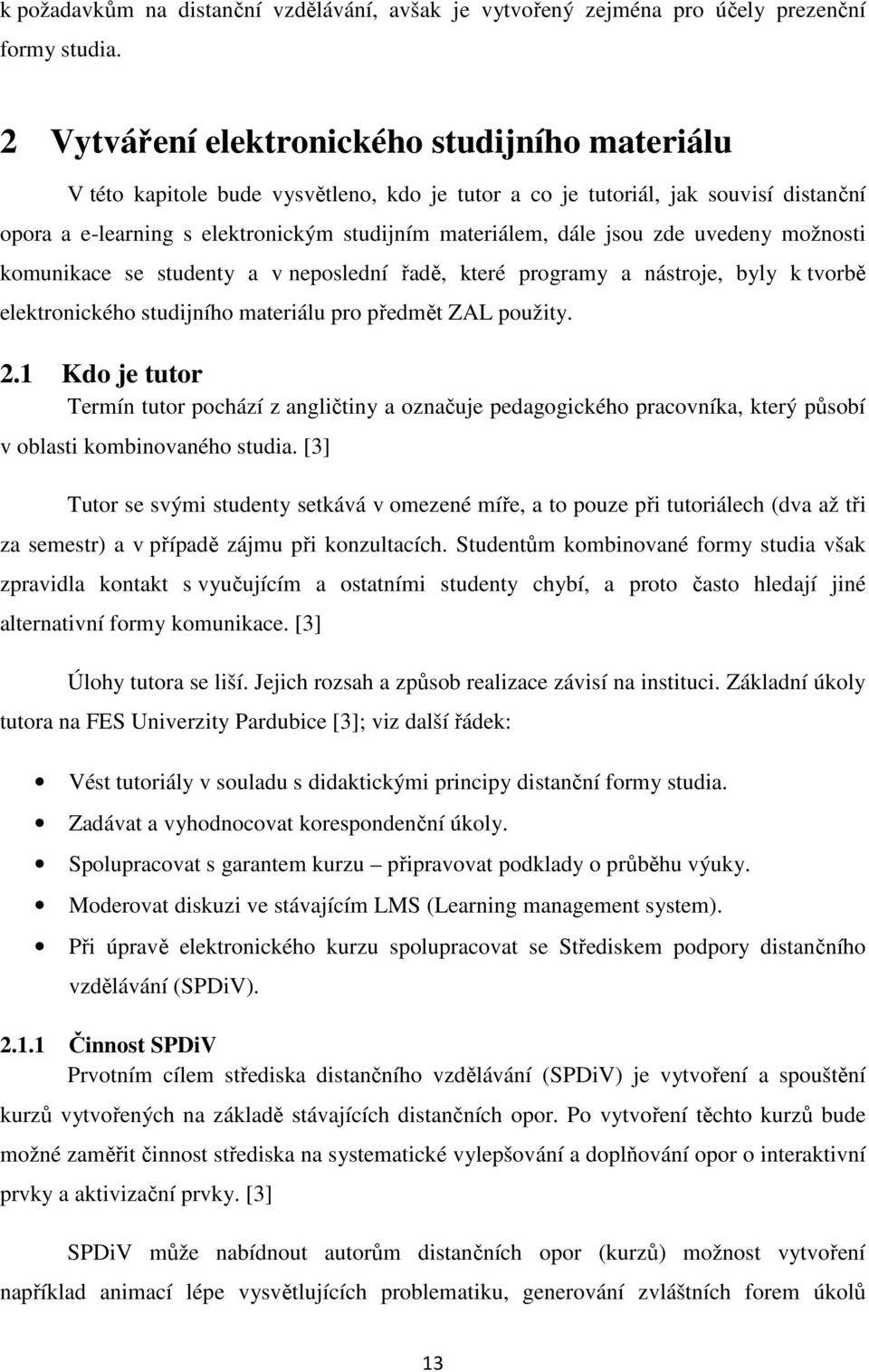 jsou zde uvedeny možnosti komunikace se studenty a v neposlední řadě, které programy a nástroje, byly k tvorbě elektronického studijního materiálu pro předmět ZAL použity. 2.