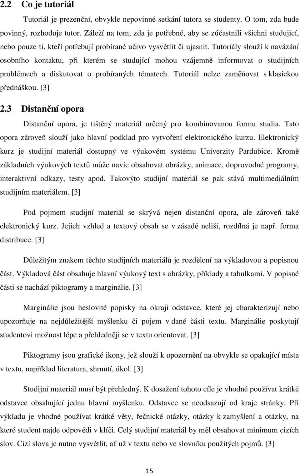 Tutoriály slouží k navázání osobního kontaktu, při kterém se studující mohou vzájemně informovat o studijních problémech a diskutovat o probíraných tématech.