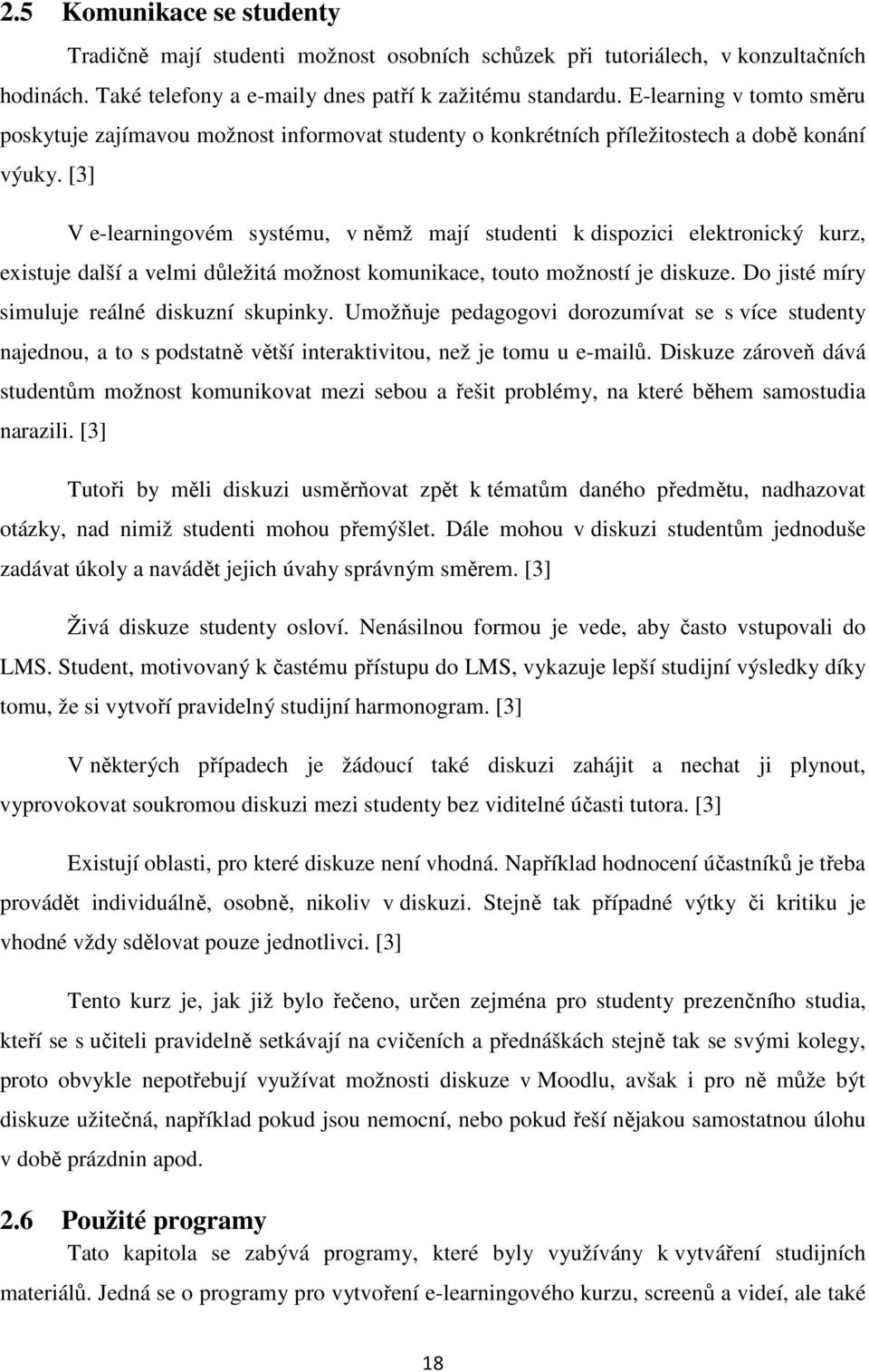 [3] V e-learningovém systému, v němž mají studenti k dispozici elektronický kurz, existuje další a velmi důležitá možnost komunikace, touto možností je diskuze.
