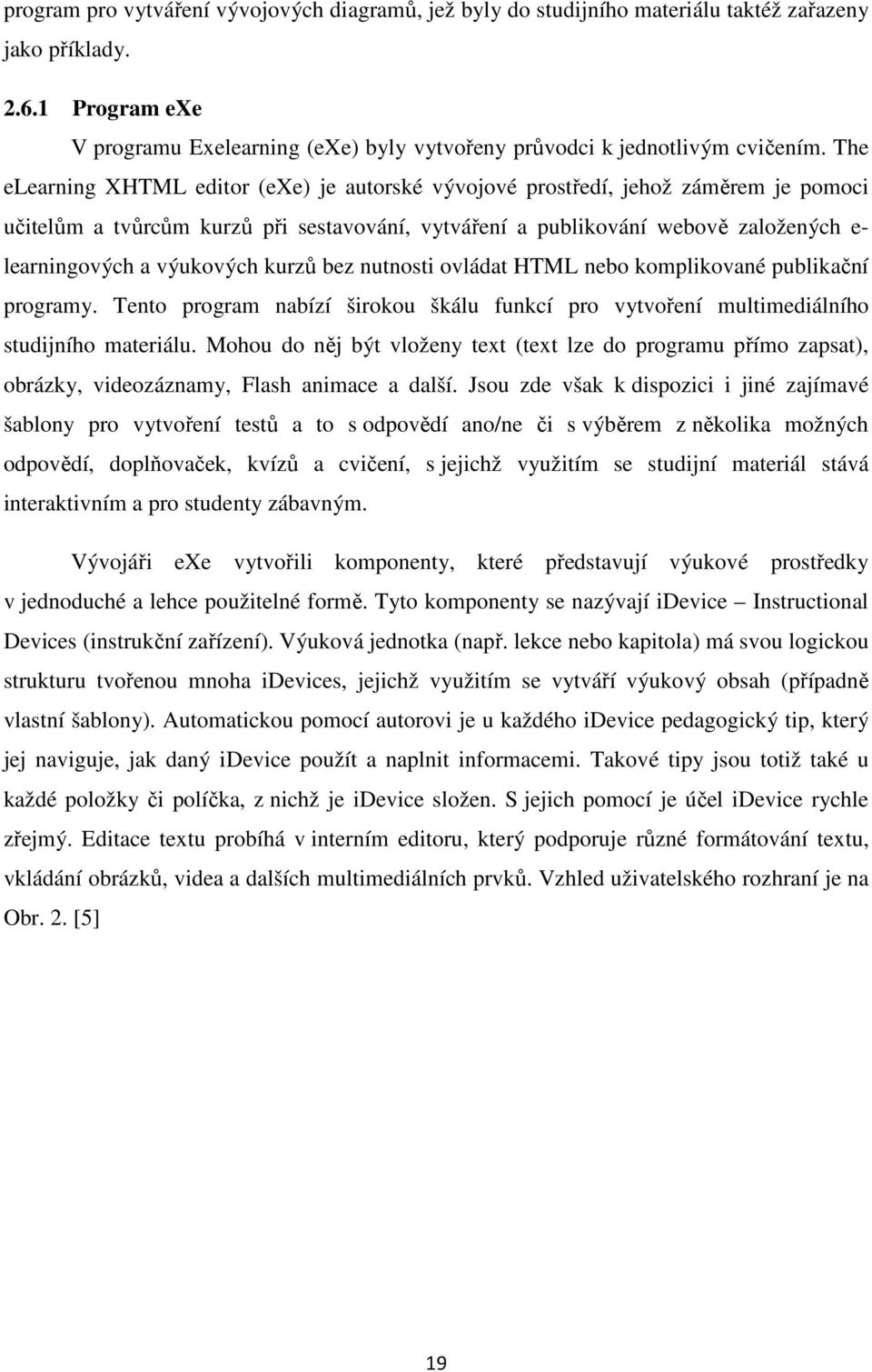 The elearning XHTML editor (exe) je autorské vývojové prostředí, jehož záměrem je pomoci učitelům a tvůrcům kurzů při sestavování, vytváření a publikování webově založených e- learningových a
