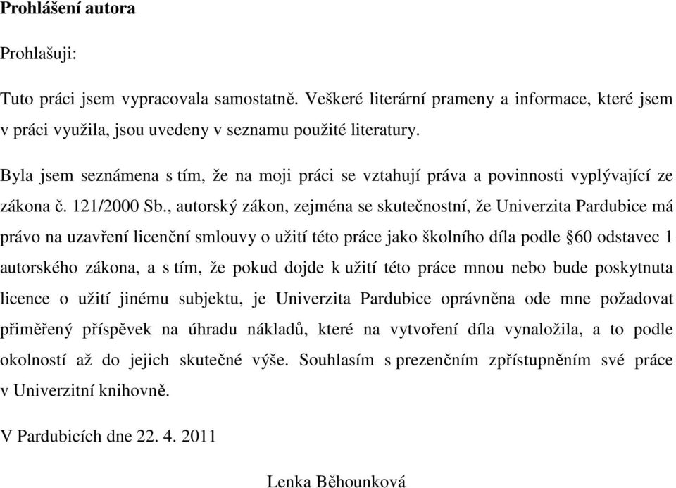 , autorský zákon, zejména se skutečnostní, že Univerzita Pardubice má právo na uzavření licenční smlouvy o užití této práce jako školního díla podle 60 odstavec 1 autorského zákona, a s tím, že pokud
