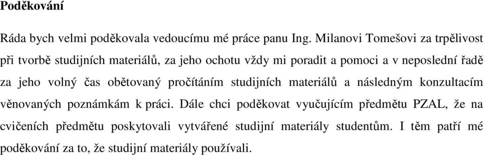 řadě za jeho volný čas obětovaný pročítáním studijních materiálů a následným konzultacím věnovaných poznámkám k práci.