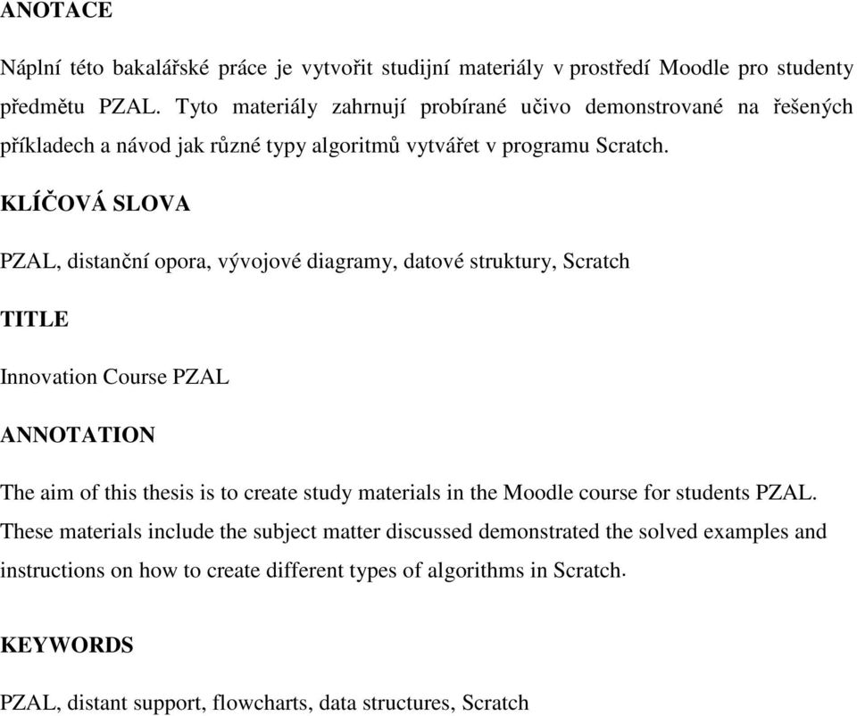 KLÍČOVÁ SLOVA PZAL, distanční opora, vývojové diagramy, datové struktury, Scratch TITLE Innovation Course PZAL ANNOTATION The aim of this thesis is to create study materials