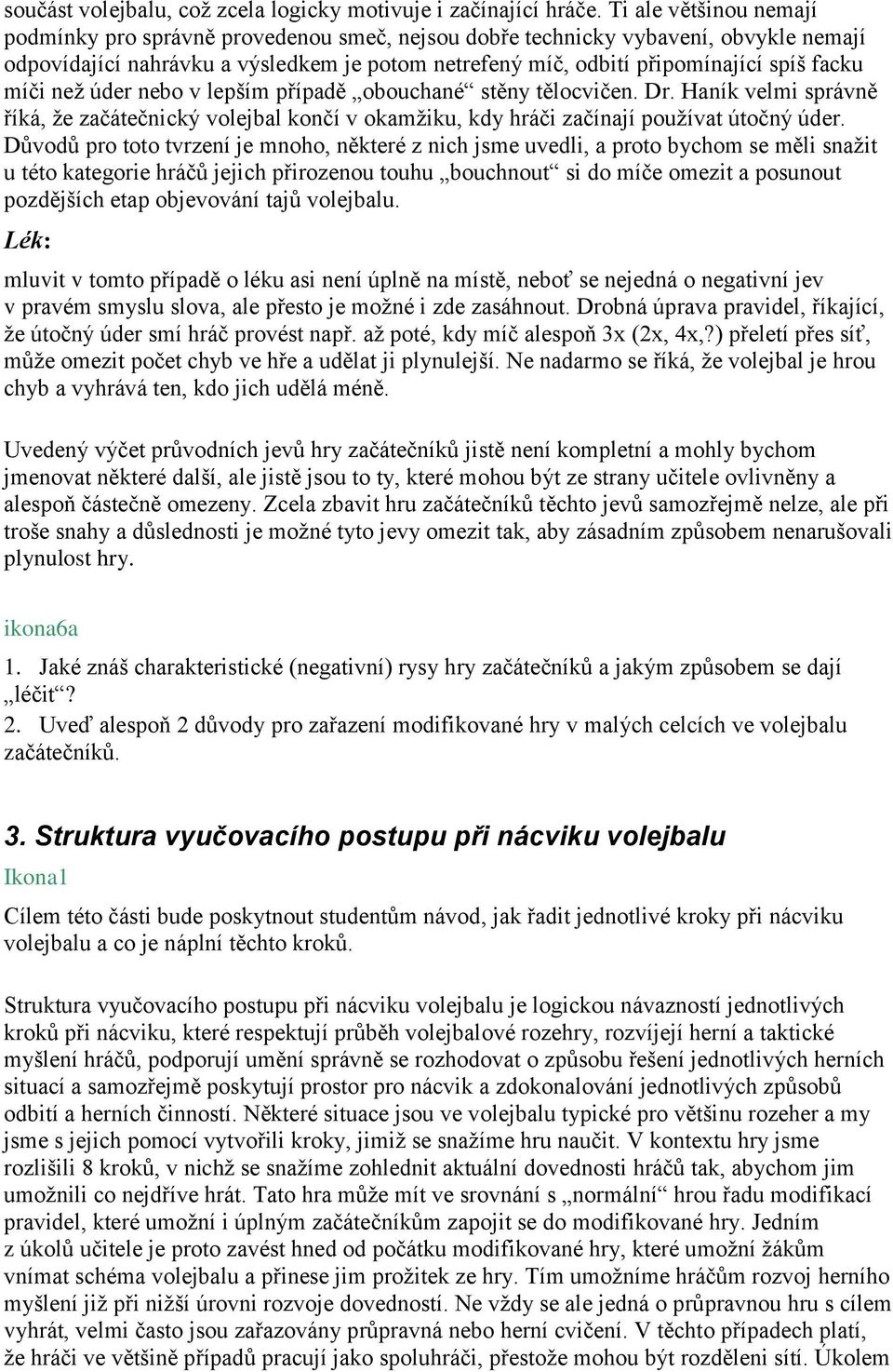 míči než úder nebo v lepším případě obouchané stěny tělocvičen. Dr. Haník velmi správně říká, že začátečnický volejbal končí v okamžiku, kdy hráči začínají používat útočný úder.