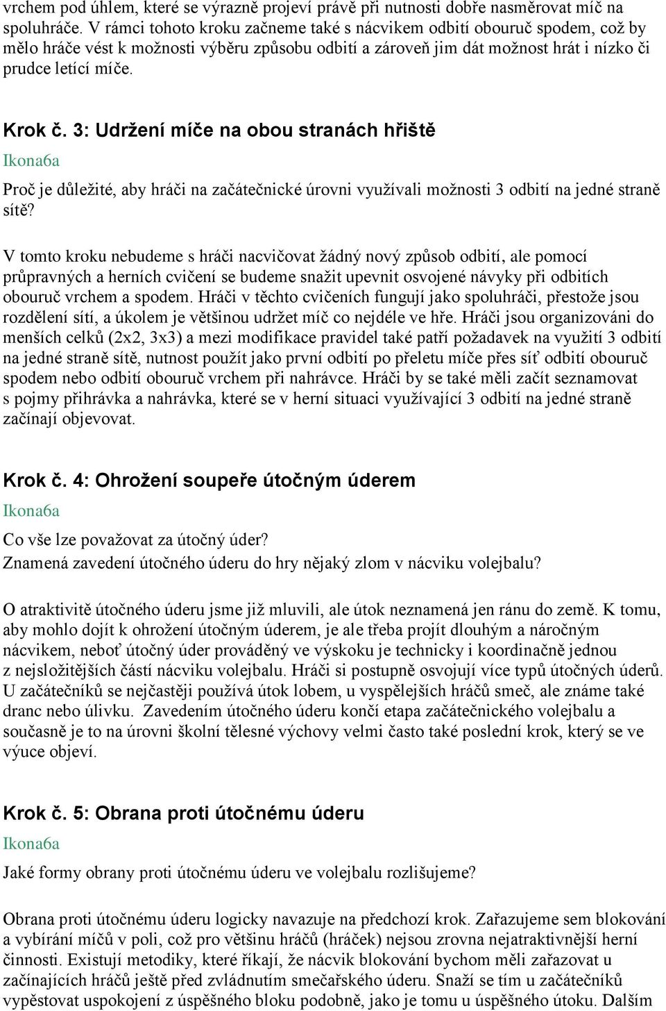 3: Udržení míče na obou stranách hřiště Ikona6a Proč je důležité, aby hráči na začátečnické úrovni využívali možnosti 3 odbití na jedné straně sítě?