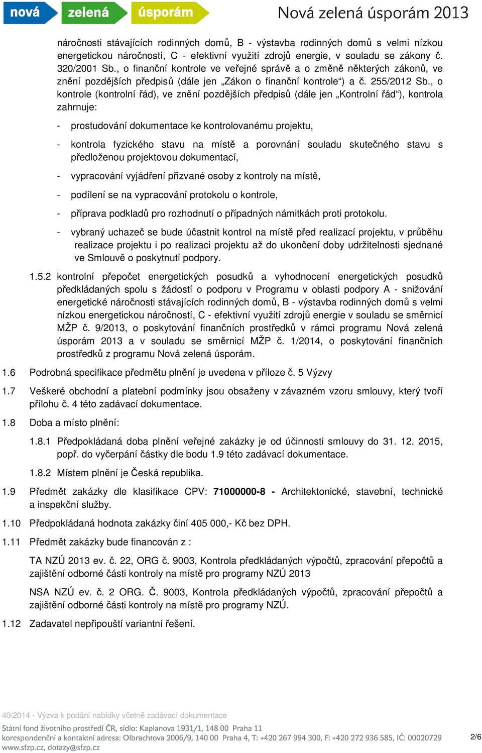 , o kontrole (kontrolní řád), ve znění pozdějších předpisů (dále jen Kontrolní řád ), kontrola zahrnuje: - prostudování dokumentace ke kontrolovanému projektu, - kontrola fyzického stavu na místě a