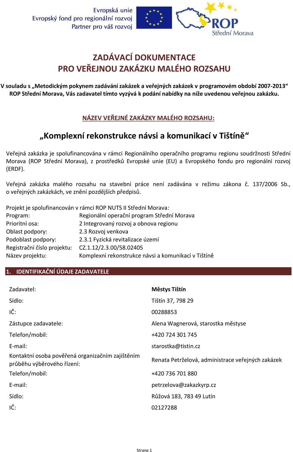 NÁZEV VEŘEJNÉ ZAKÁZKY MALÉHO ROZSAHU: Komplexní rekonstrukce návsi a komunikací v Tištíně Veřejná zakázka je spolufinancována v rámci Regionálního operačního programu regionu soudržnosti Střední