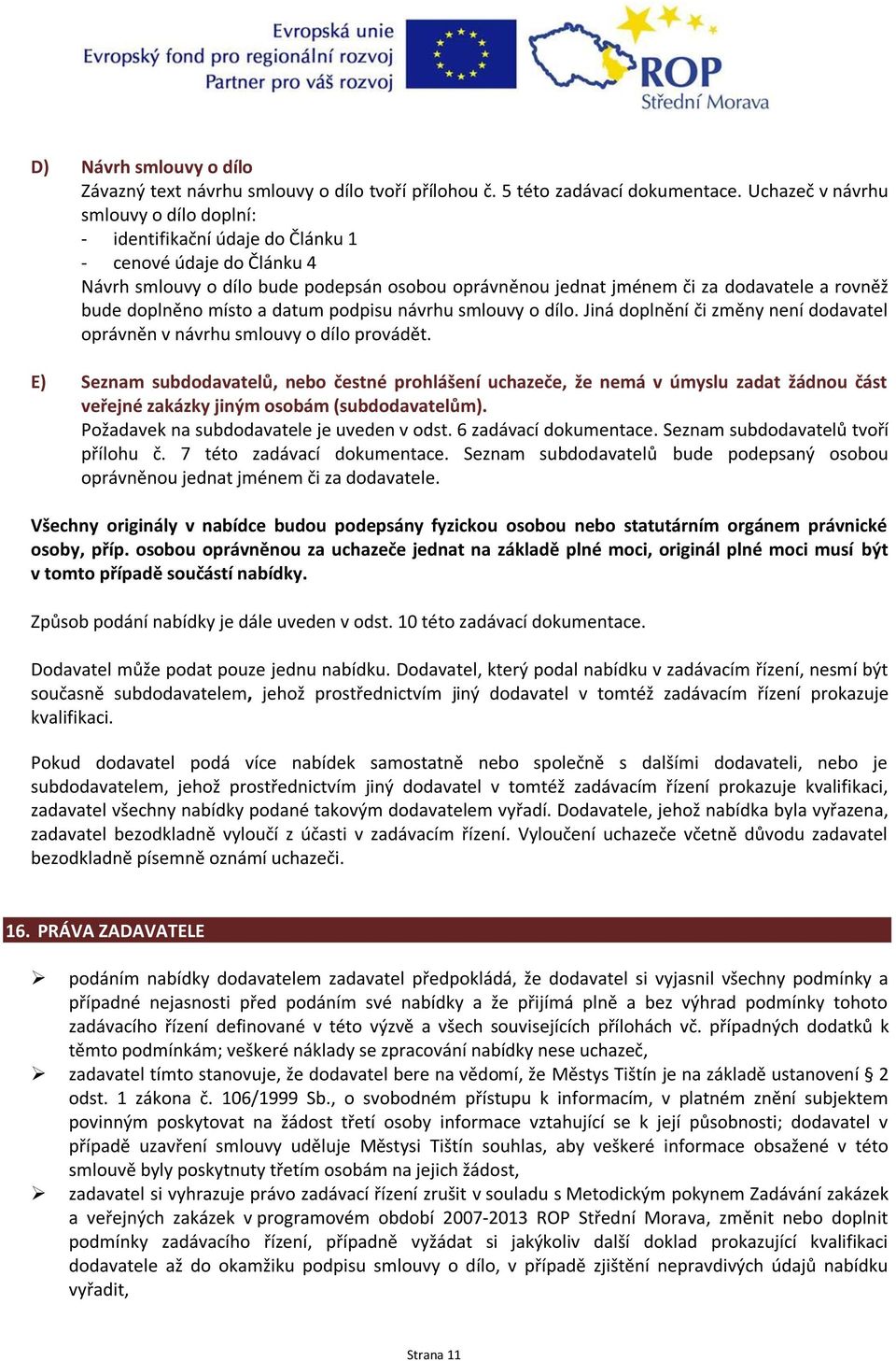 doplněno místo a datum podpisu návrhu smlouvy o dílo. Jiná doplnění či změny není dodavatel oprávněn v návrhu smlouvy o dílo provádět.