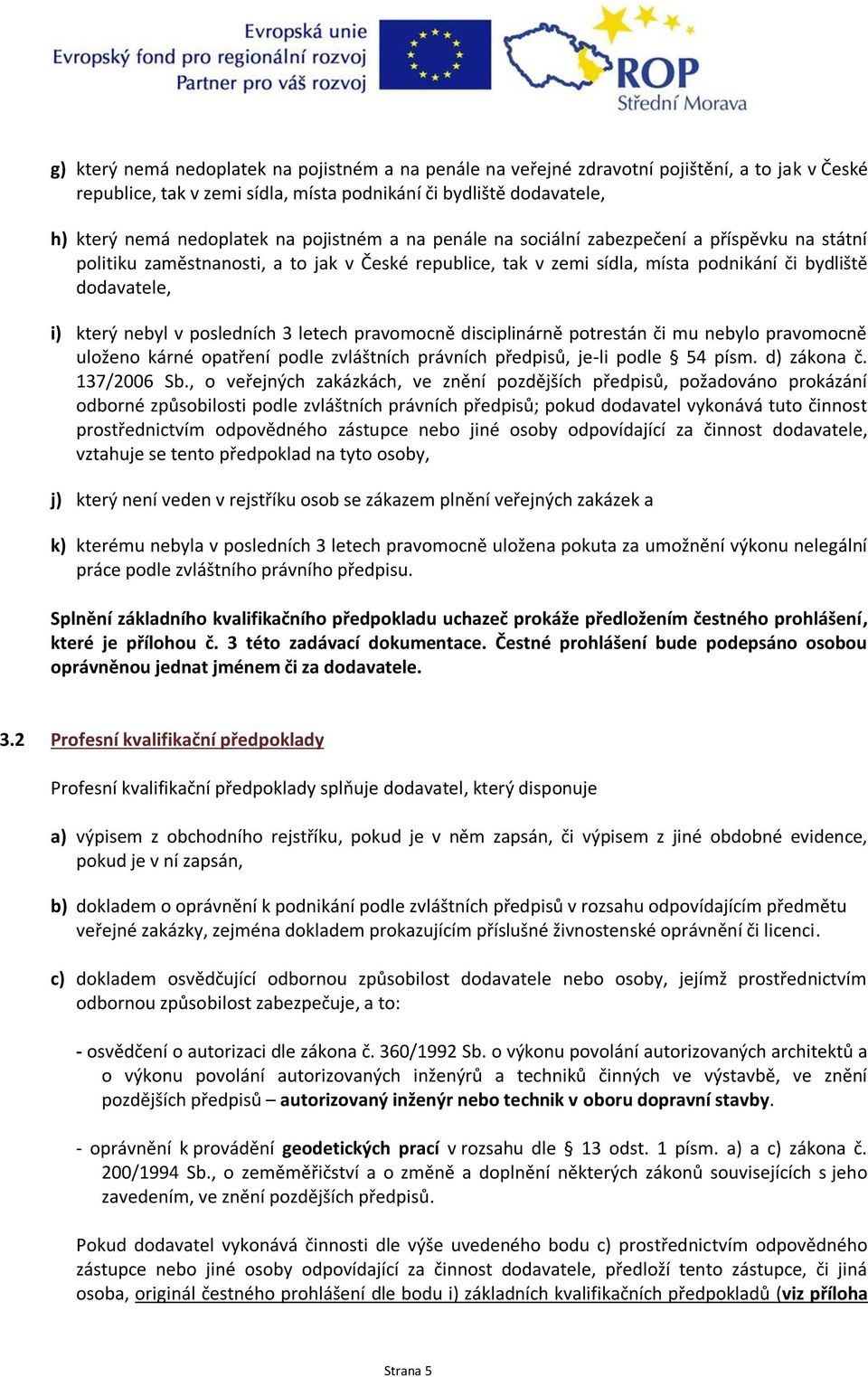 posledních 3 letech pravomocně disciplinárně potrestán či mu nebylo pravomocně uloženo kárné opatření podle zvláštních právních předpisů, je-li podle 54 písm. d) zákona č. 137/2006 Sb.