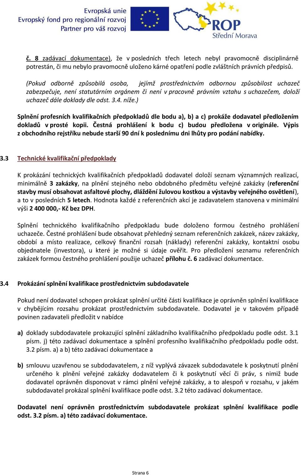 dle odst. 3.4. níže.) Splnění profesních kvalifikačních předpokladů dle bodu a), b) a c) prokáže dodavatel předložením dokladů v prosté kopii. Čestná prohlášení k bodu c) budou předložena v originále.