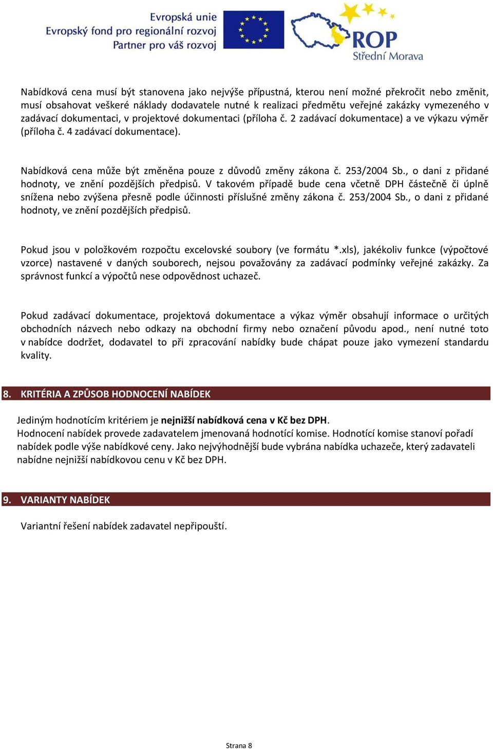 253/2004 Sb., o dani z přidané hodnoty, ve znění pozdějších předpisů. V takovém případě bude cena včetně DPH částečně či úplně snížena nebo zvýšena přesně podle účinnosti příslušné změny zákona č.