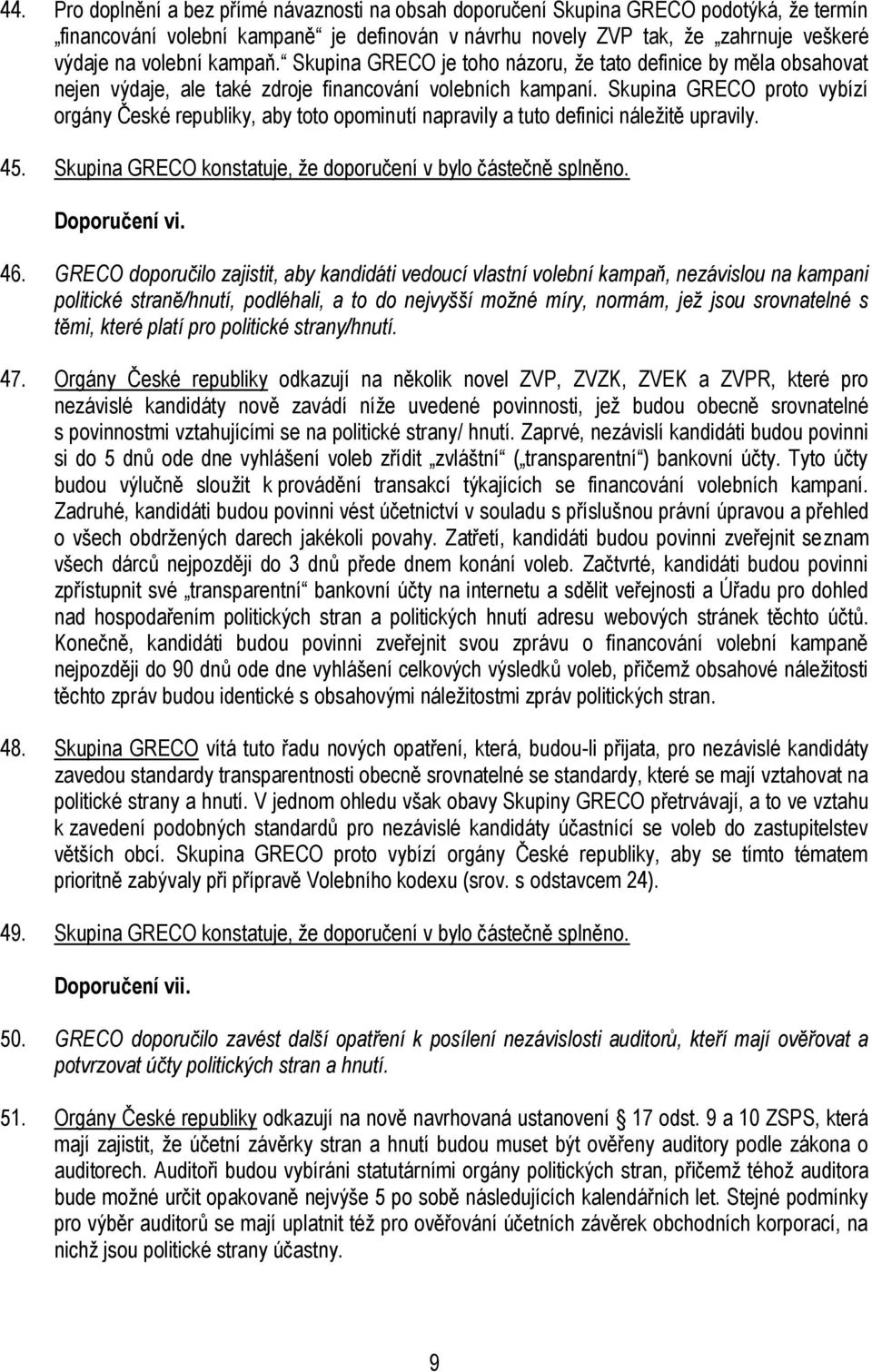 Skupina GRECO proto vybízí orgány České republiky, aby toto opominutí napravily a tuto definici náležitě upravily. 45. Skupina GRECO konstatuje, že doporučení v bylo částečně splněno. Doporučení vi.