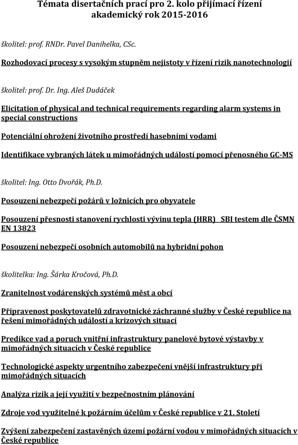 Aleš Dudáček Elicitation of physical and technical requirements regarding alarm systems in special constructions Potenciální ohrožení životního prostředí hasebními vodami Identifikace vybraných látek