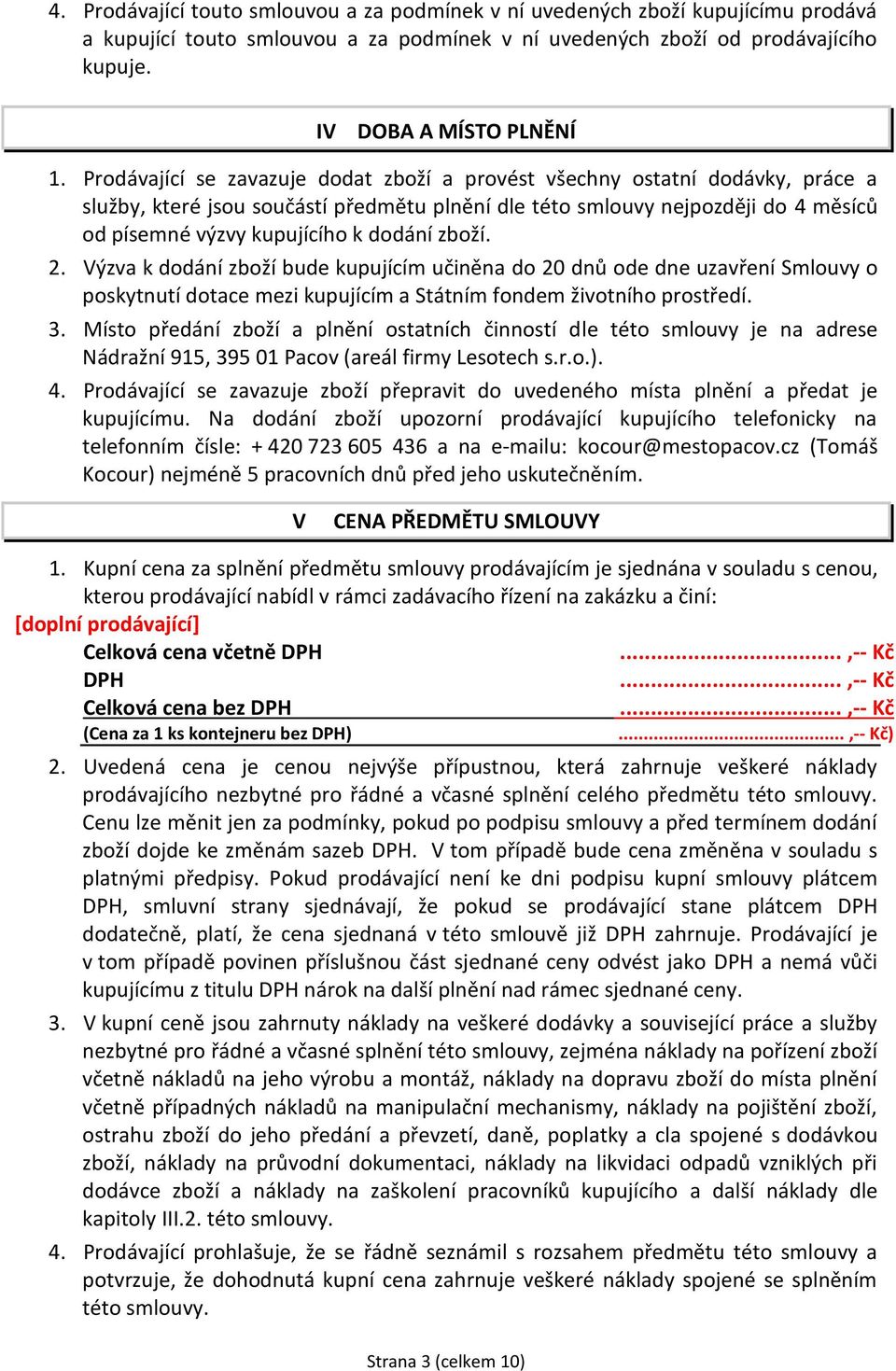 zboží. 2. Výzva k dodání zboží bude kupujícím učiněna do 20 dnů ode dne uzavření Smlouvy o poskytnutí dotace mezi kupujícím a Státním fondem životního prostředí. 3.