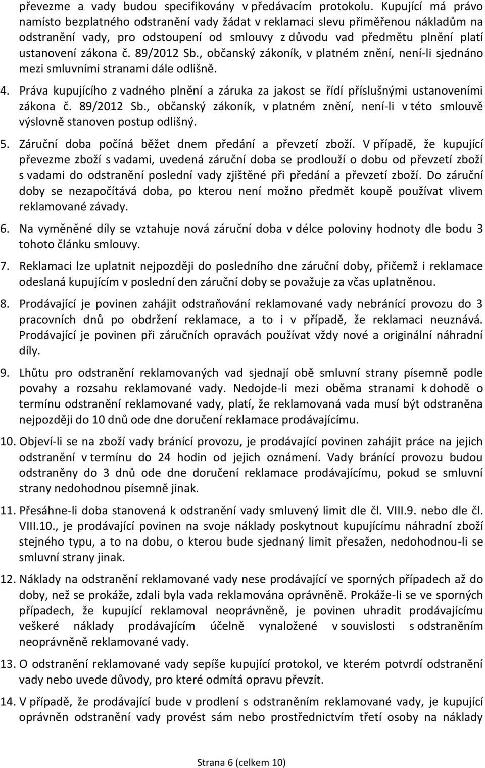 89/2012 Sb., občanský zákoník, v platném znění, není-li sjednáno mezi smluvními stranami dále odlišně. 4.