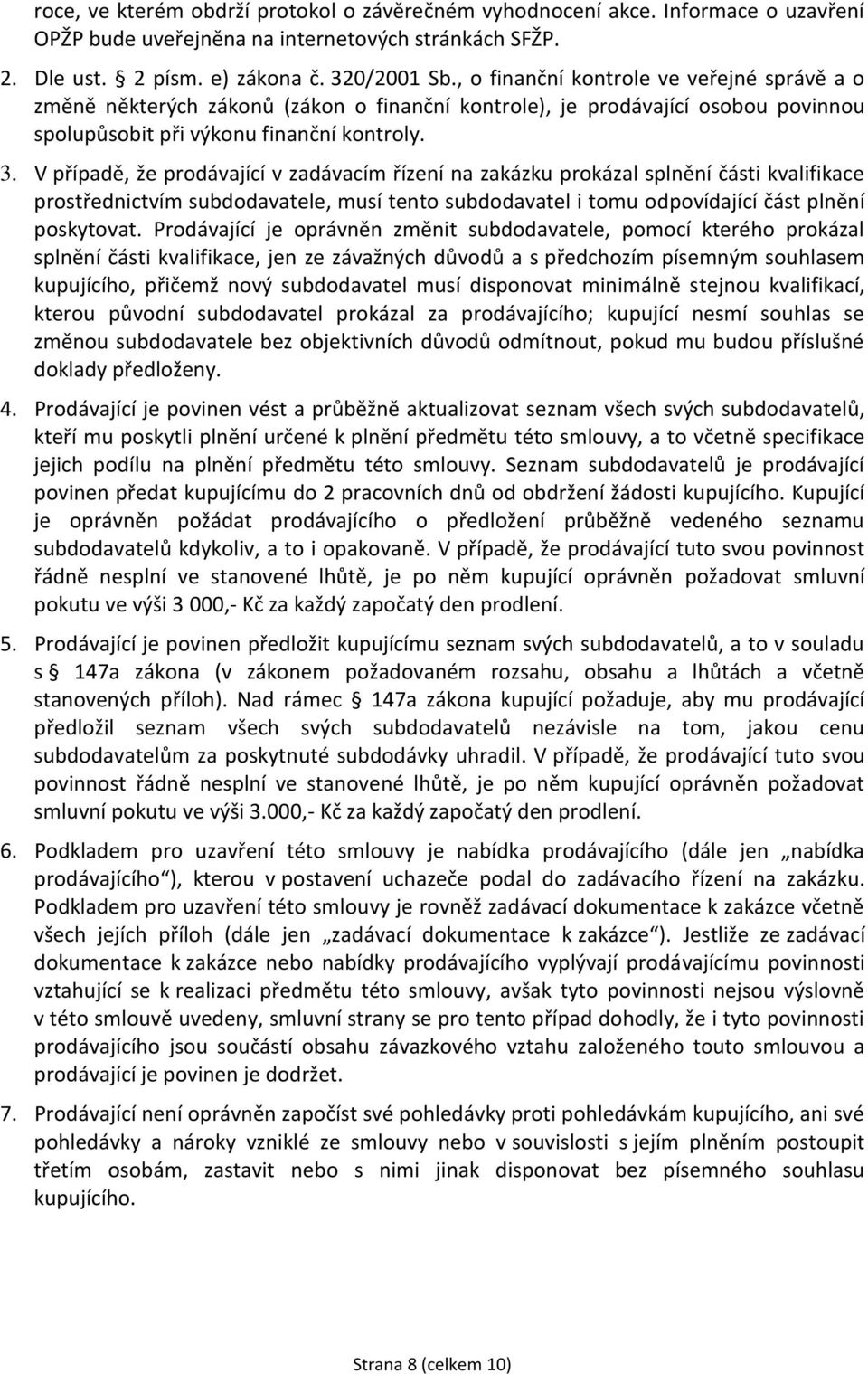 V případě, že prodávající v zadávacím řízení na zakázku prokázal splnění části kvalifikace prostřednictvím subdodavatele, musí tento subdodavatel i tomu odpovídající část plnění poskytovat.