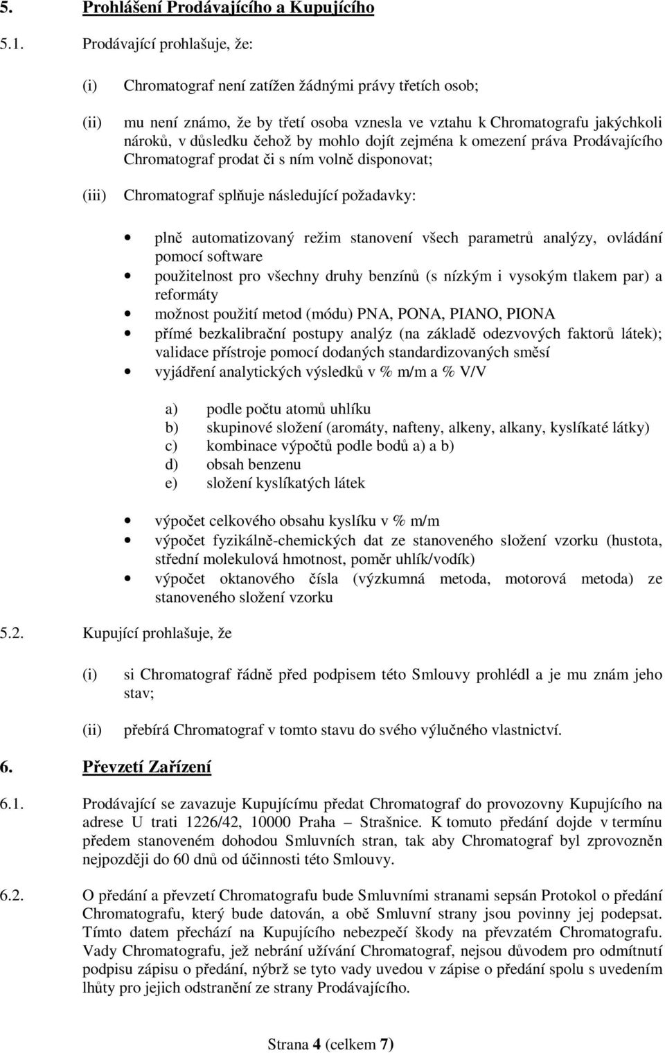 mohlo dojít zejména k omezení práva Prodávajícího Chromatograf prodat či s ním volně disponovat; (iii) Chromatograf splňuje následující požadavky: 5.2.