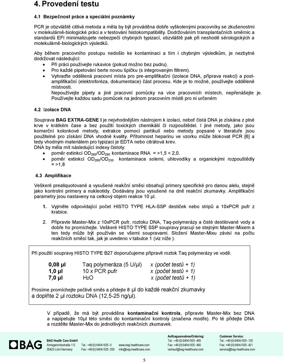 histokompatibility. Dodržováním transplantačních směrnic a standardů EFI minimalizujete nebezpečí chybných typizací, obzvláště pak při neshodě sérologických a molekulárně-biologických výsledků.