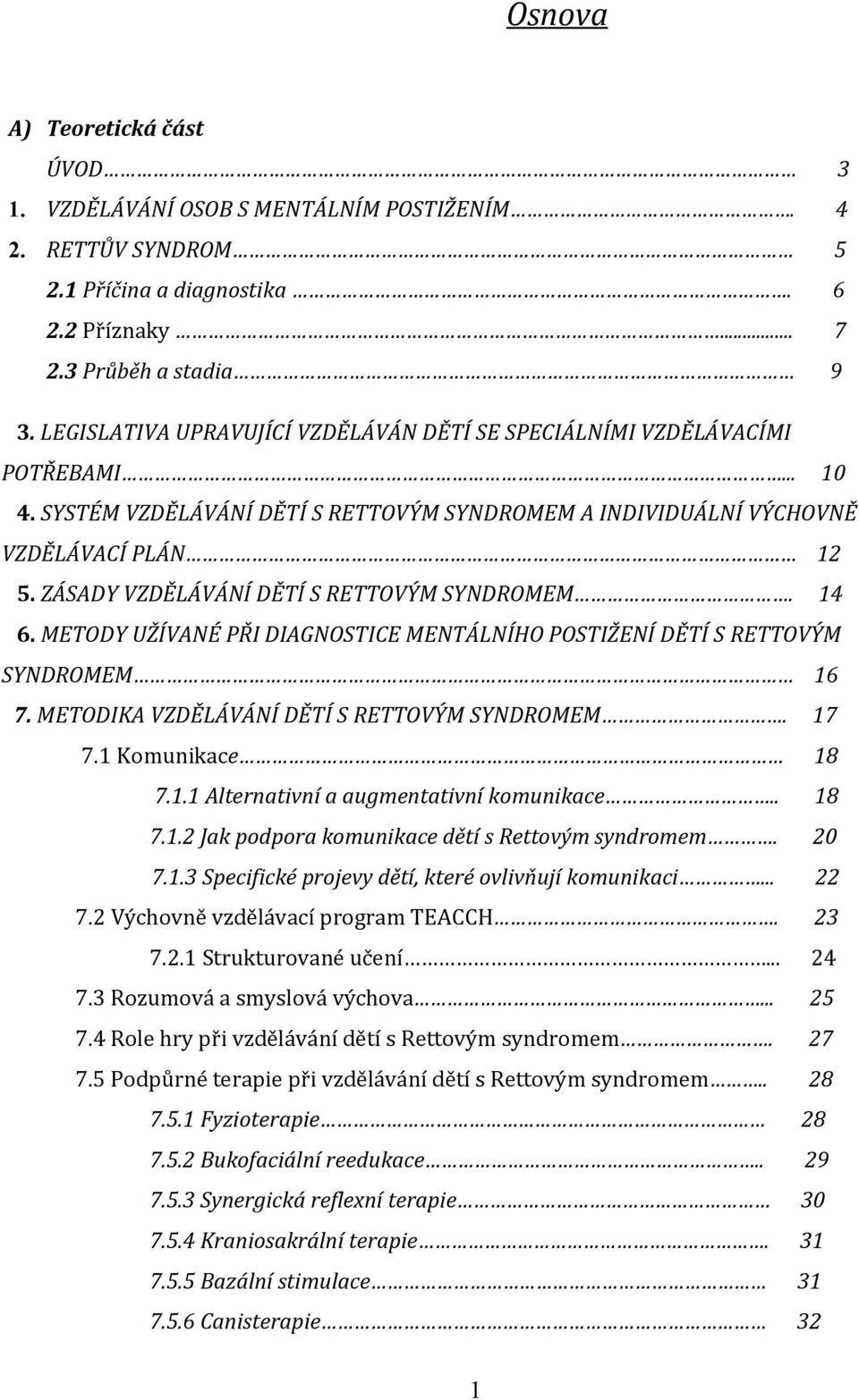 ZÁSADY VZDĚLÁVÁNÍ DĚTÍ S RETTOVÝM SYNDROMEM. 14 6. METODY UŽÍVANÉ PŘI DIAGNOSTICE MENTÁLNÍHO POSTIŽENÍ DĚTÍ S RETTOVÝM SYNDROMEM 16 7. METODIKA VZDĚLÁVÁNÍ DĚTÍ S RETTOVÝM SYNDROMEM. 17 7.