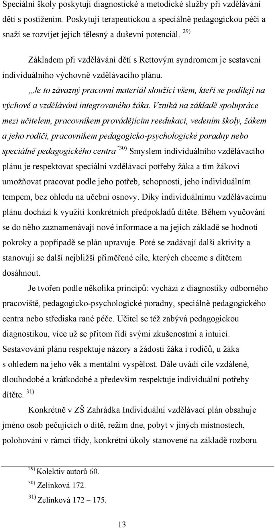 29) Základem při vzdělávání dětí s Rettovým syndromem je sestavení individuálního výchovně vzdělávacího plánu.