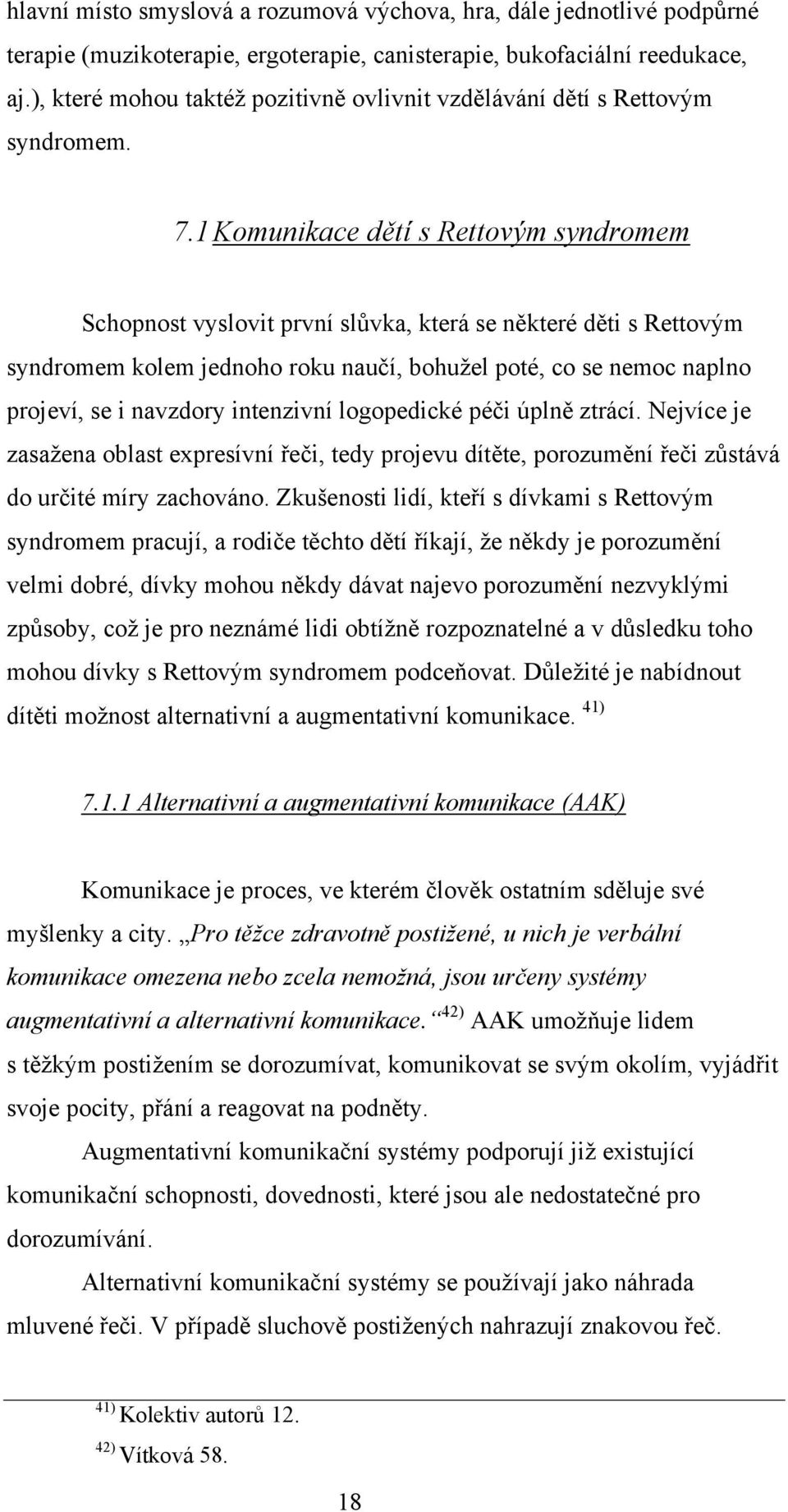 1 Komunikace dětí s Rettovým syndromem Schopnost vyslovit první slůvka, která se některé děti s Rettovým syndromem kolem jednoho roku naučí, bohuţel poté, co se nemoc naplno projeví, se i navzdory