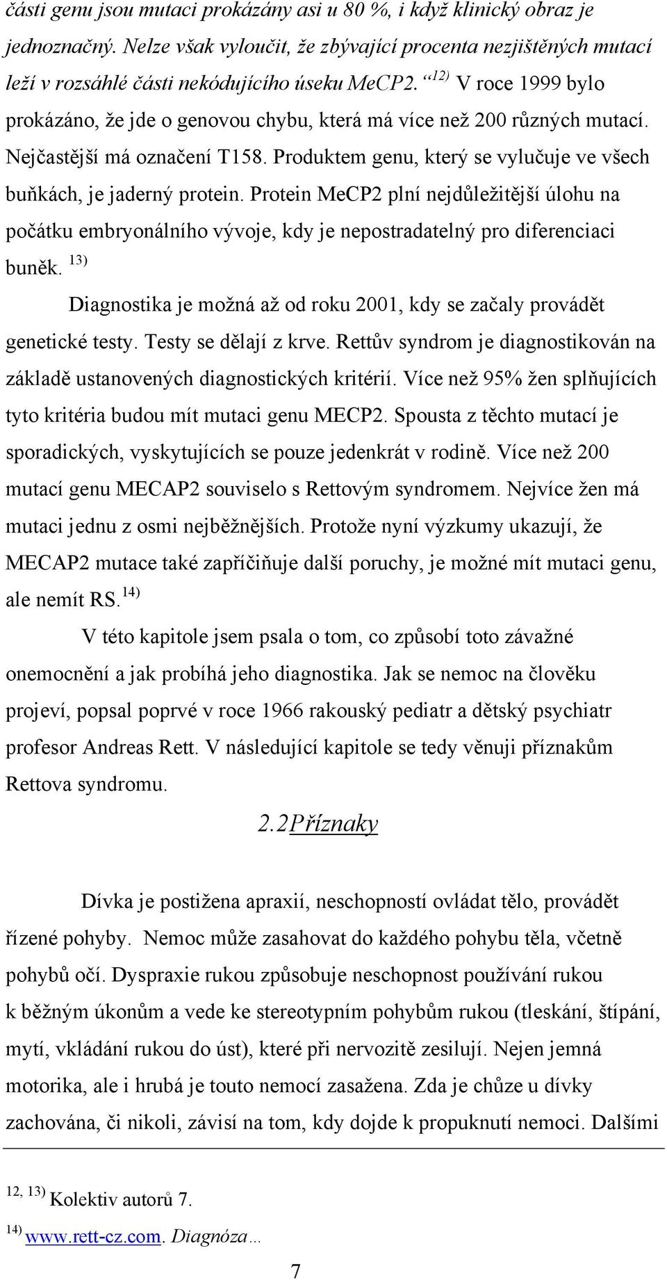 Protein MeCP2 plní nejdůleţitější úlohu na počátku embryonálního vývoje, kdy je nepostradatelný pro diferenciaci buněk.