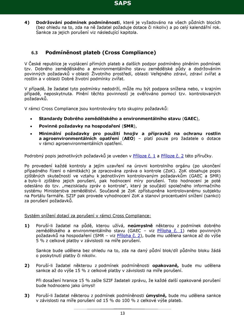 Dobrého zemědělského a environmentálního stavu zemědělské půdy a dodržováním povinných požadavků v oblasti Životního prostředí, oblasti Veřejného zdraví, zdraví zvířat a rostlin a v oblasti Dobré