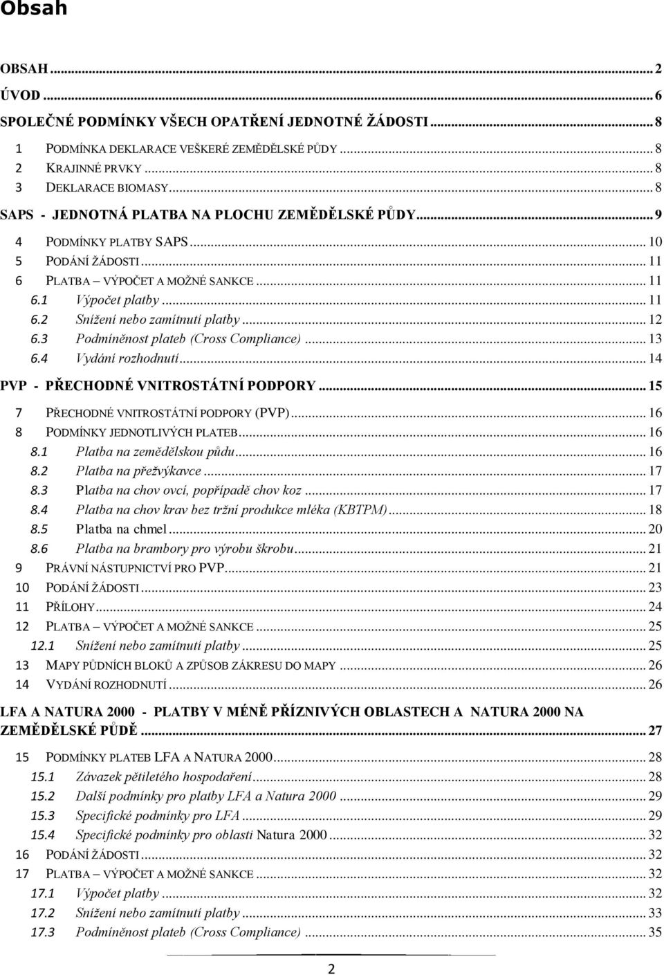 .. 12 6.3 Podmíněnost plateb (Cross Compliance)... 13 6.4 Vydání rozhodnutí... 14 PVP - PŘECHODNÉ VNITROSTÁTNÍ PODPORY... 15 7 PŘECHODNÉ VNITROSTÁTNÍ PODPORY (PVP)... 16 8 PODMÍNKY JEDNOTLIVÝCH PLATEB.