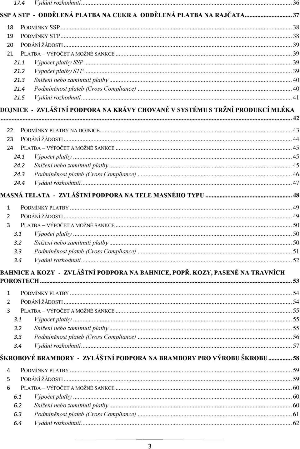 .. 41 DOJNICE - ZVLÁŠTNÍ PODPORA NA KRÁVY CHOVANÉ V SYSTÉMU S TRŽNÍ PRODUKCÍ MLÉKA... 42 22 PODMÍNKY PLATBY NA DOJNICE... 43 23 PODÁNÍ ŽÁDOSTI... 44 24 PLATBA VÝPOČET A MOŽNÉ SANKCE... 45 24.