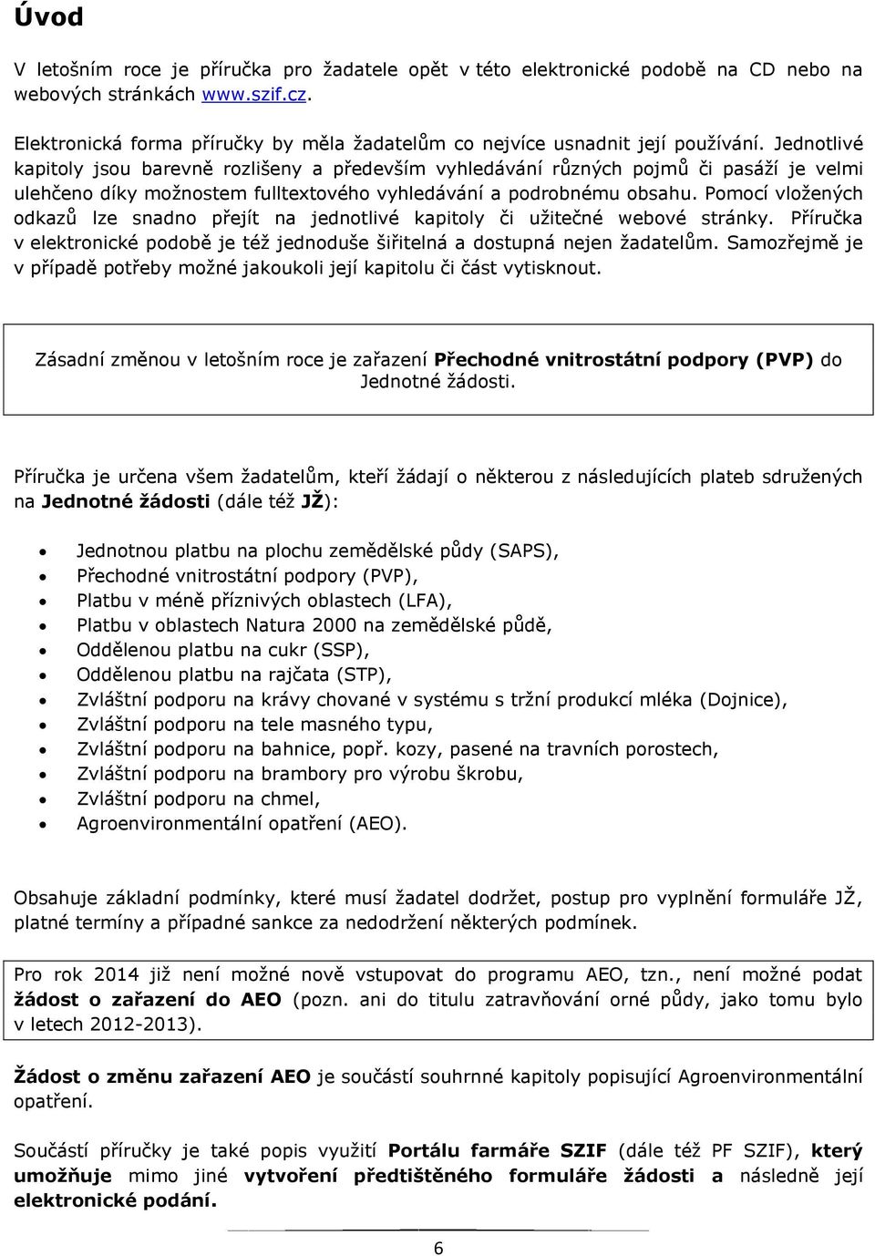 Jednotlivé kapitoly jsou barevně rozlišeny a především vyhledávání různých pojmů či pasáží je velmi ulehčeno díky možnostem fulltextového vyhledávání a podrobnému obsahu.