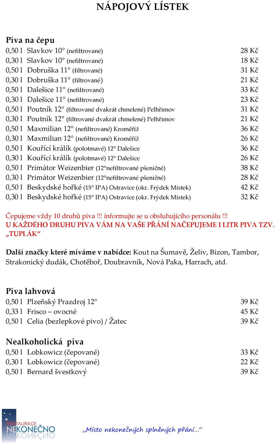 Maxmilian 12 (nefiltrované) Kroměříž 36 Kč 0,30 l Maxmilian 12 (nefiltrované) Kroměříž 26 Kč 0,50 l Kouřící králík (polotmavé) 12 Dalešice 36 Kč 0,30 l Kouřící králík (polotmavé) 12 Dalešice 26 Kč