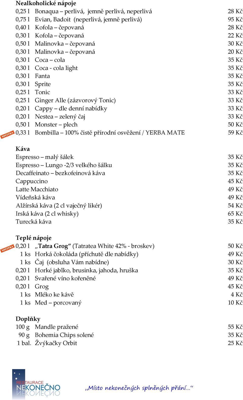 Cappy dle denní nabídky 33 Kč 0,20 l Nestea zelený čaj 33 Kč 0,50 l Monster plech 50 Kč 0,33 l Bombilla 100% čistě přírodní osvěžení / YERBA MATE 59 Kč Káva Espresso malý šálek Espresso Lungo -2/3