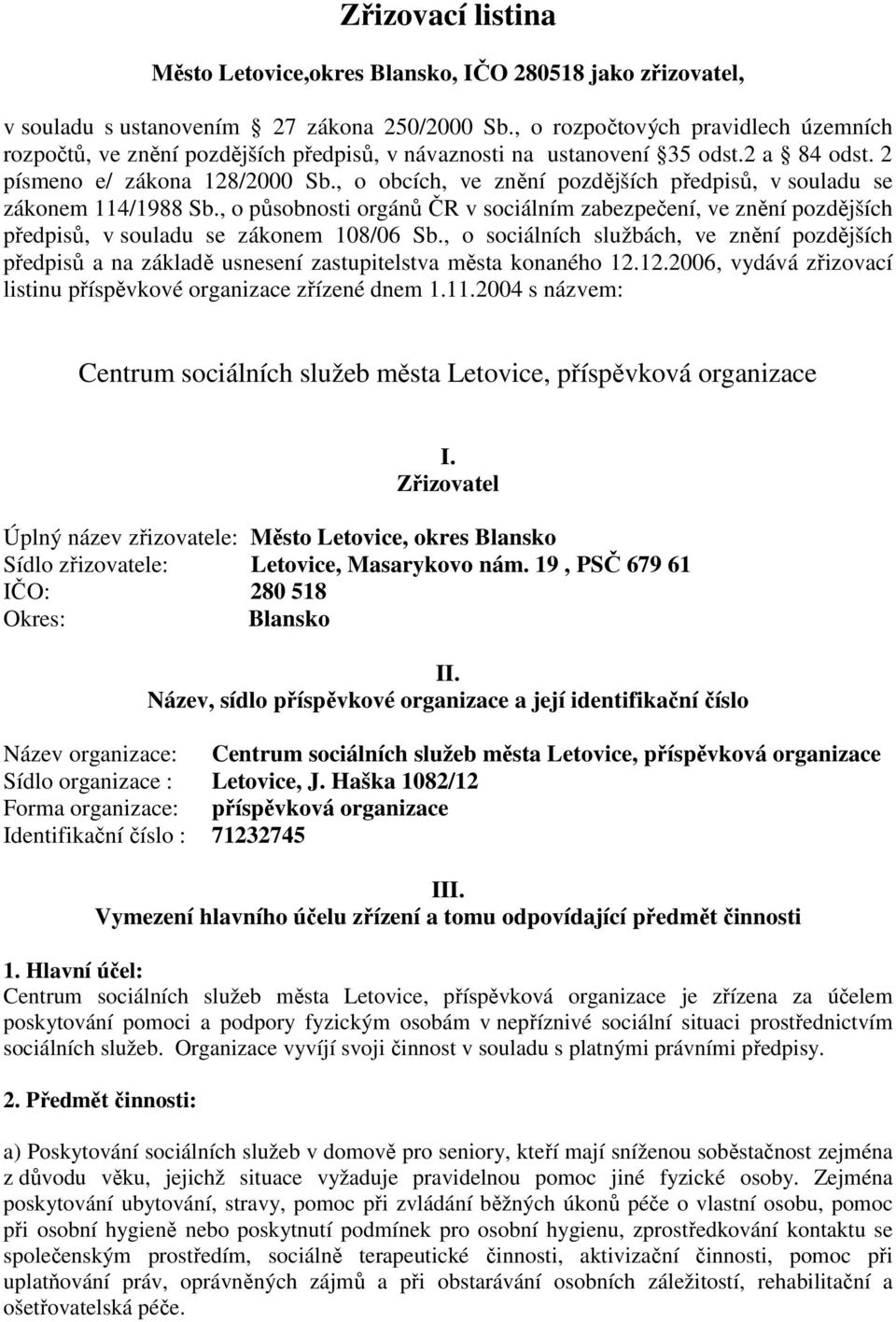 , o obcích, ve znění pozdějších předpisů, v souladu se zákonem 114/1988 Sb., o působnosti orgánů ČR v sociálním zabezpečení, ve znění pozdějších předpisů, v souladu se zákonem 108/06 Sb.