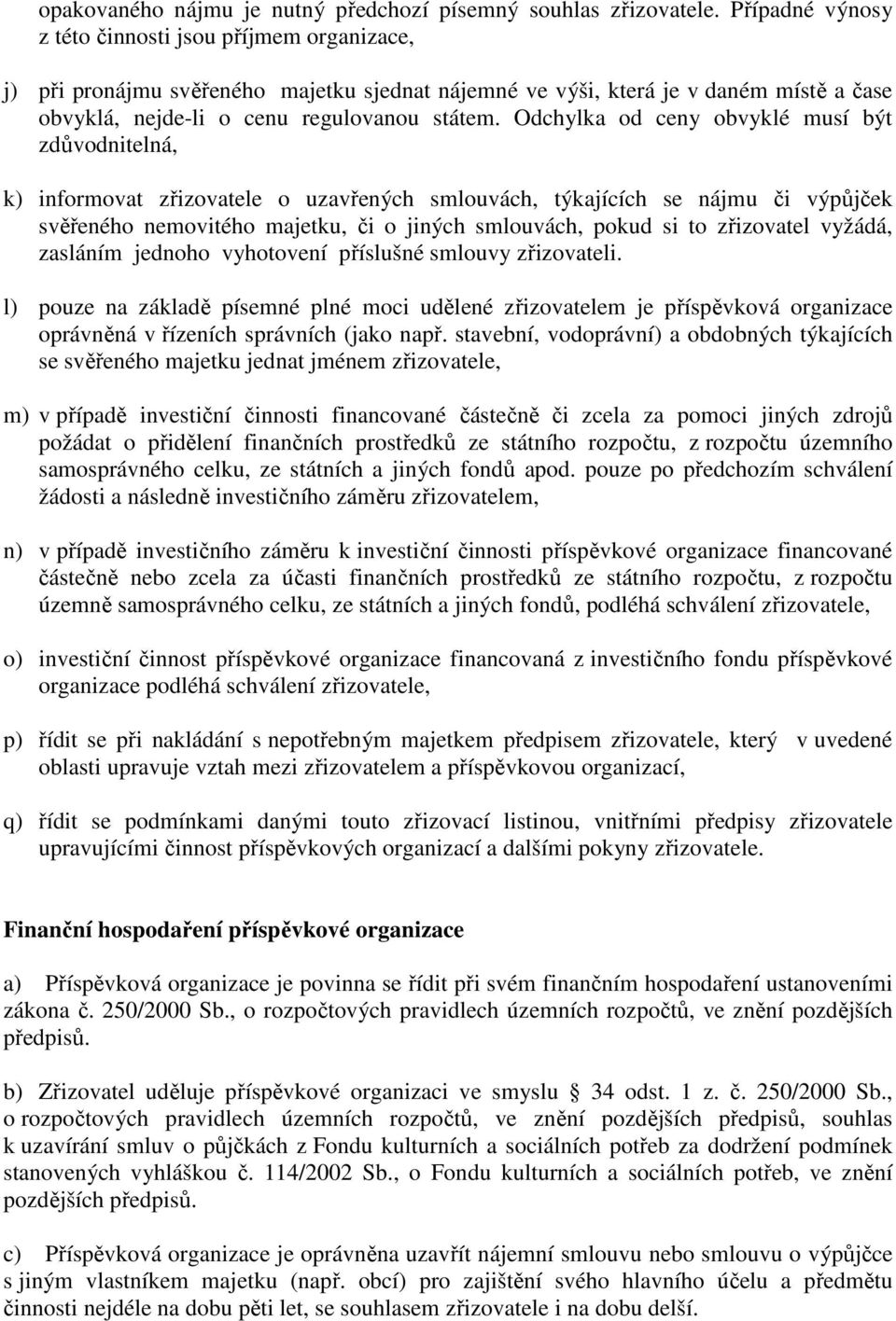 Odchylka od ceny obvyklé musí být zdůvodnitelná, k) informovat zřizovatele o uzavřených smlouvách, týkajících se nájmu či výpůjček svěřeného nemovitého majetku, či o jiných smlouvách, pokud si to