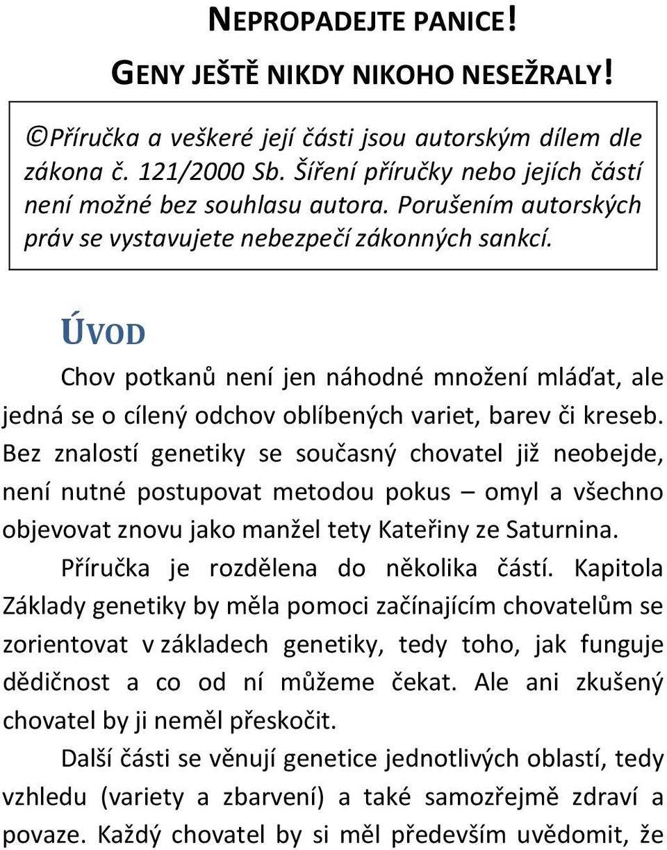 Bez znalostí genetiky se současný chovatel již neobejde, není nutné postupovat metodou pokus omyl a všechno objevovat znovu jako manžel tety Kateřiny ze Saturnina.