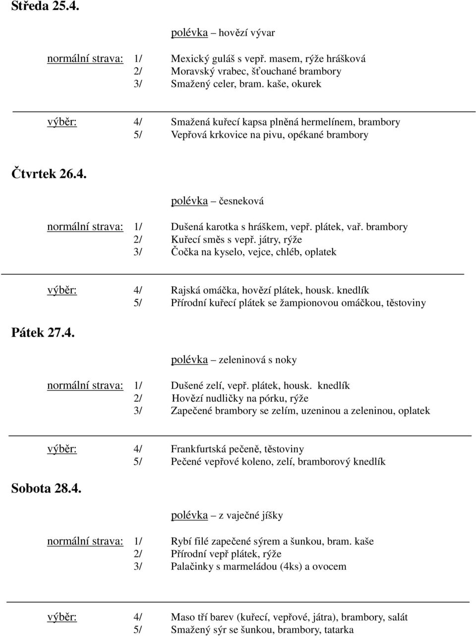 plátek, vař. brambory 2 / Kuřecí směs s vepř. játry, rýže 3 / Čočka na kyselo, vejce, chléb, oplatek Pátek 27.4. výběr: 4 / Rajská omáčka, hovězí plátek, housk.