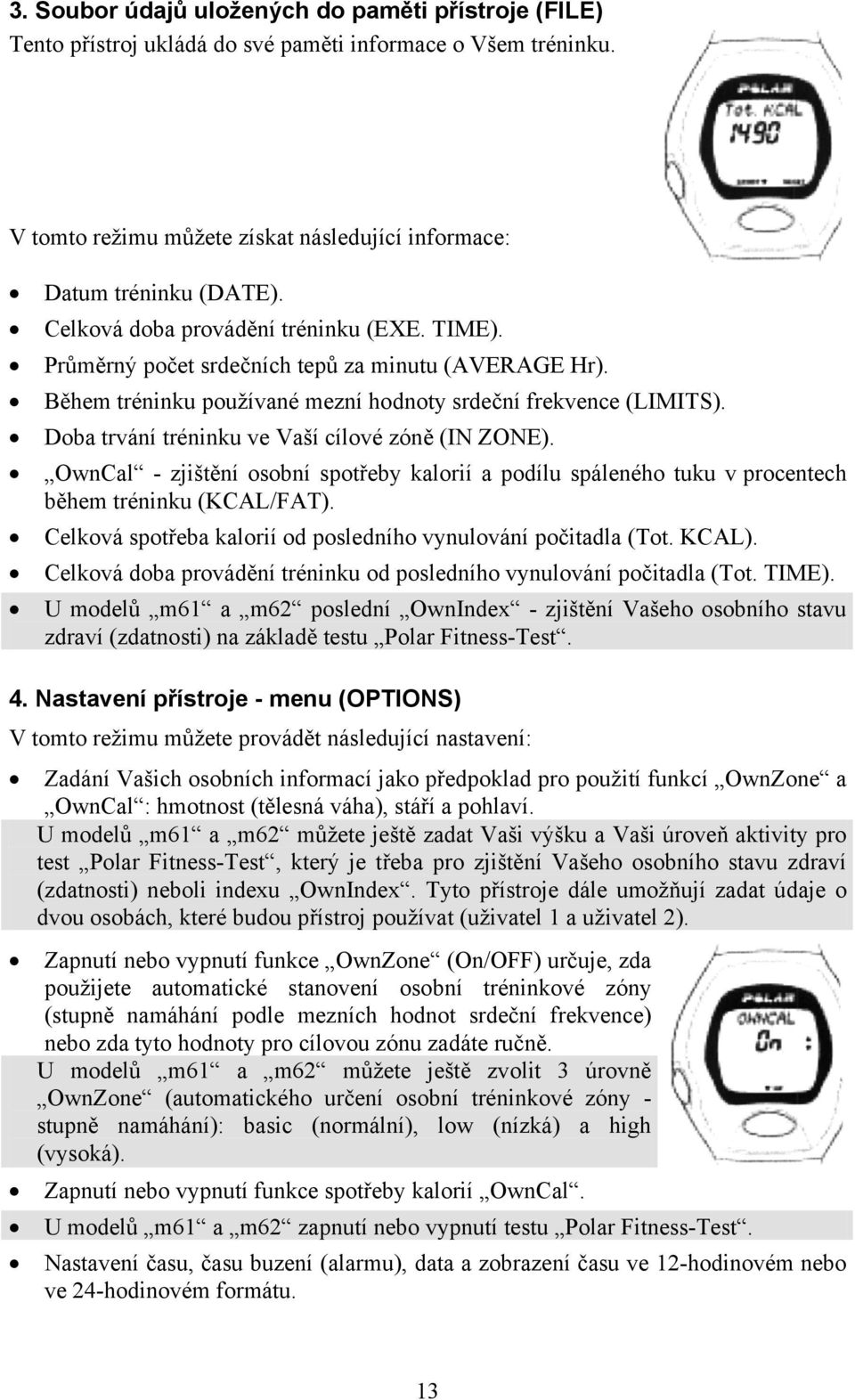 Doba trvání tréninku ve Vaší cílové zóně (IN ZONE). OwnCal - zjištění osobní spotřeby kalorií a podílu spáleného tuku v procentech během tréninku (KCAL/FAT).