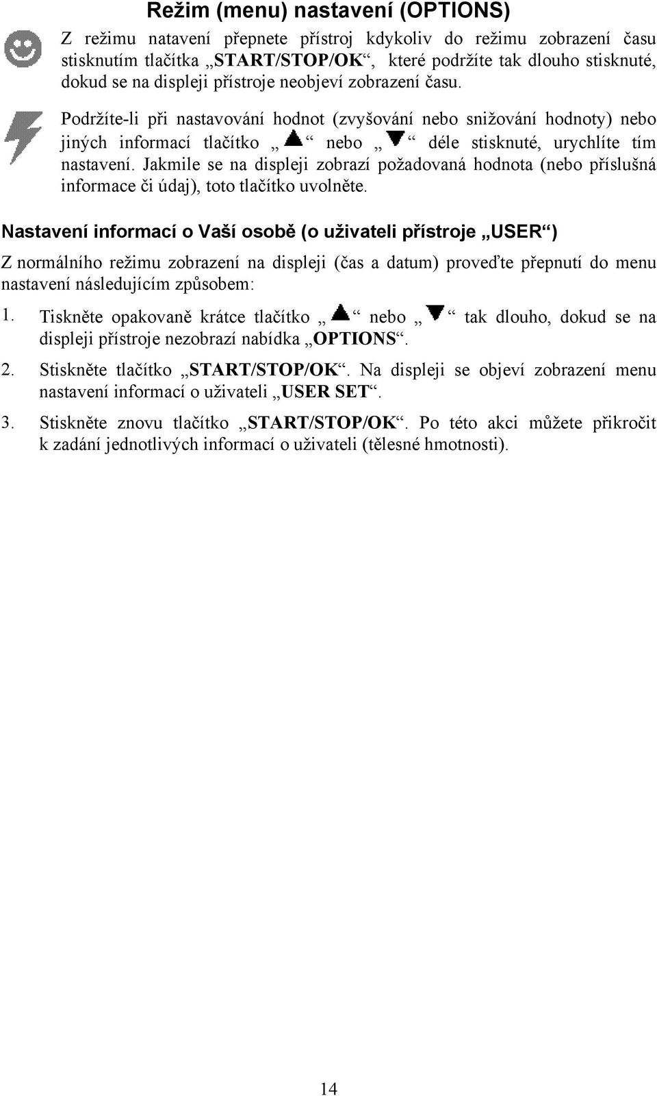 Jakmile se na displeji zobrazí požadovaná hodnota (nebo příslušná informace či údaj), toto tlačítko uvolněte.