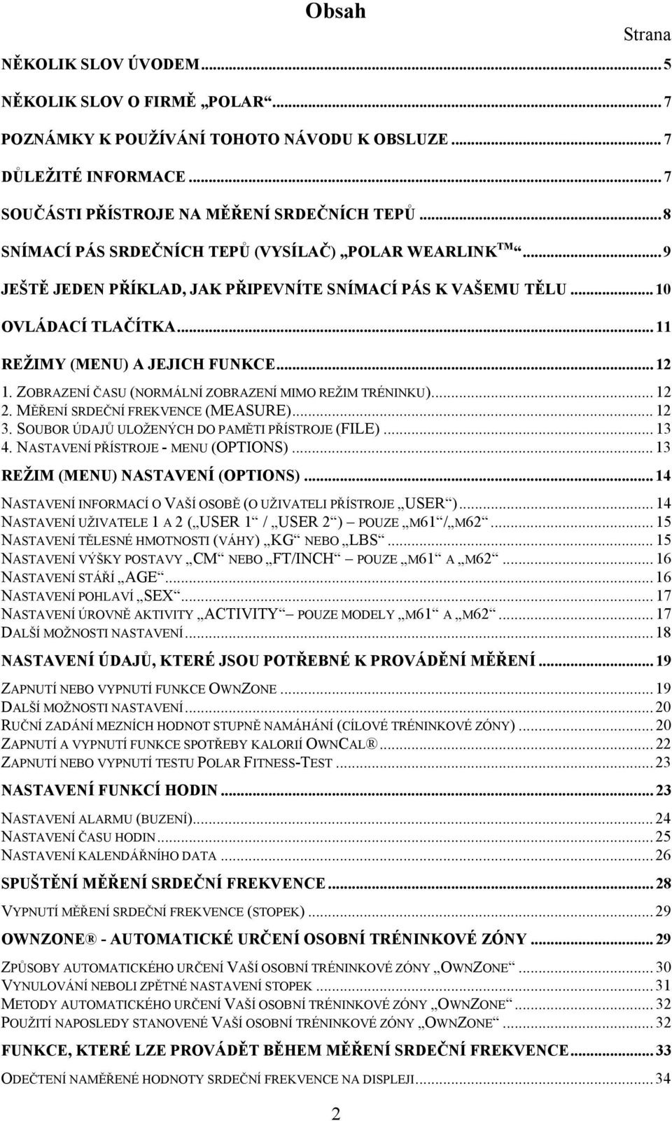 ZOBRAZENÍ ČASU (NORMÁLNÍ ZOBRAZENÍ MIMO REŽIM TRÉNINKU)... 12 2. MĚŘENÍ SRDEČNÍ FREKVENCE (MEASURE)... 12 3. SOUBOR ÚDAJŮ ULOŽENÝCH DO PAMĚTI PŘÍSTROJE (FILE)... 13 4.