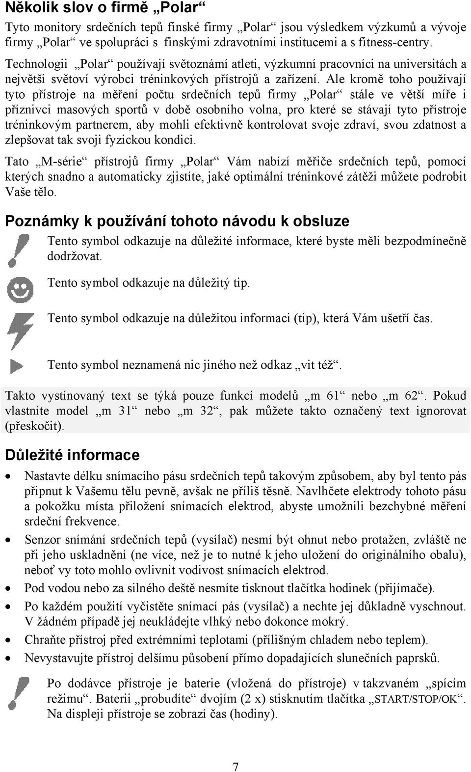 Ale kromě toho používají tyto přístroje na měření počtu srdečních tepů firmy Polar stále ve větší míře i příznivci masových sportů v době osobního volna, pro které se stávají tyto přístroje