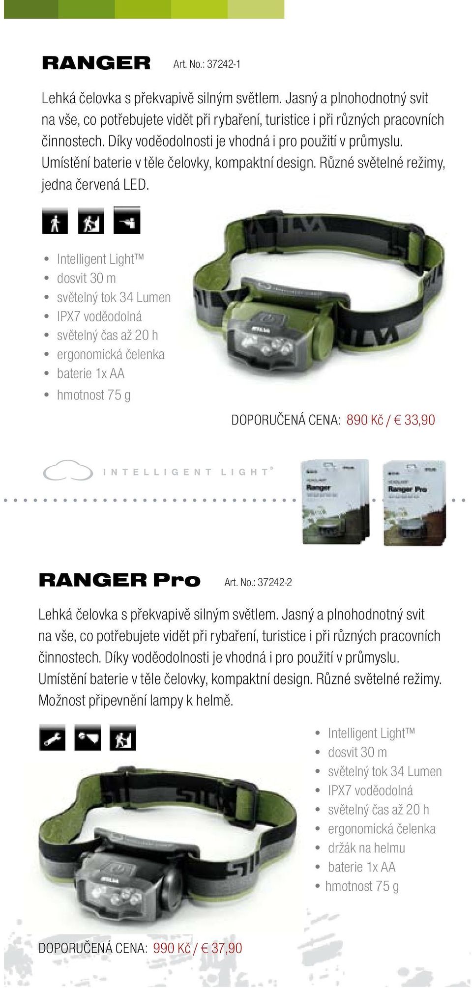 Intelligent Light dosvit 30 m světelný tok 34 Lumen IPX7 voděodolná světelný čas až 20 h baterie 1x AA hmotnost 75 g DOPORUČENÁ CENA: 890 Kč / 33,90 RANGER Pro Art. No.