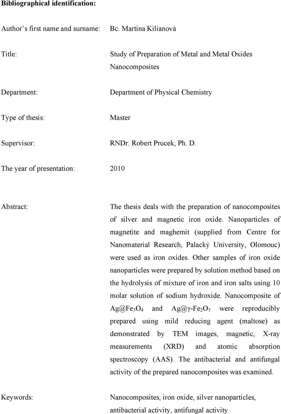 partment: Department of Physical Chemistry Type of thesis: Master Supervisor: RNDr. Robert Prucek, Ph. D. The year of presentation: 2010 Abstract: The thesis deals with the preparation of nanocomposites of silver and magnetic iron oxide.