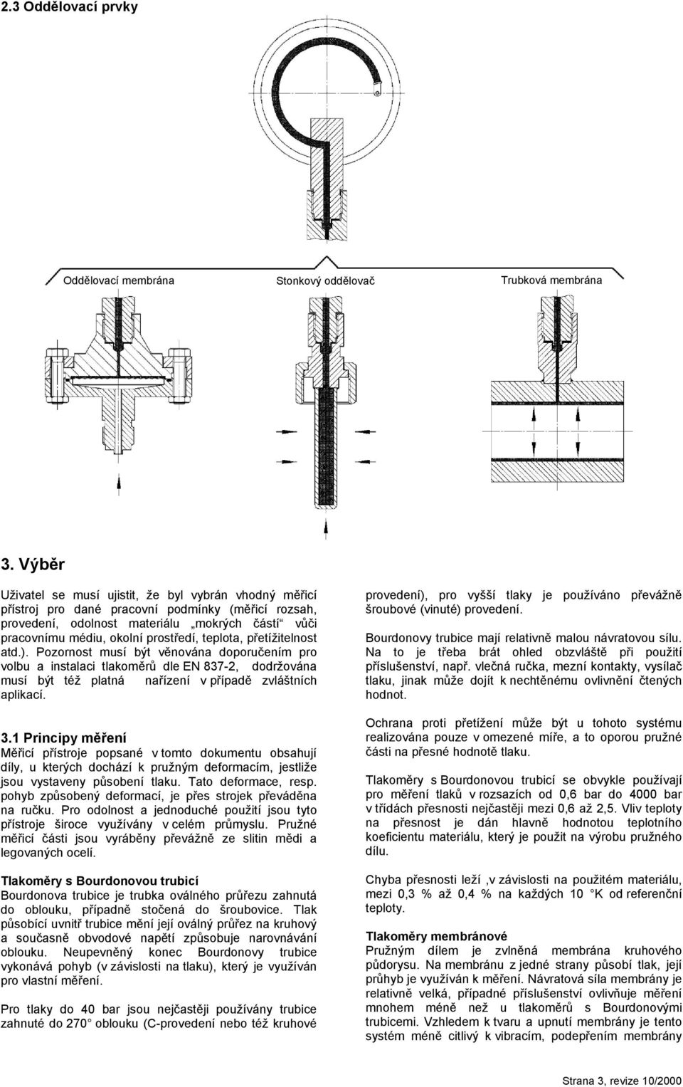 teplota, přetížitelnost atd.). Pozornost musí být věnována doporučením pro volbu a instalaci tlakoměrů dle EN 837-2, dodržována musí být též platná nařízení v případě zvláštních aplikací. 3.