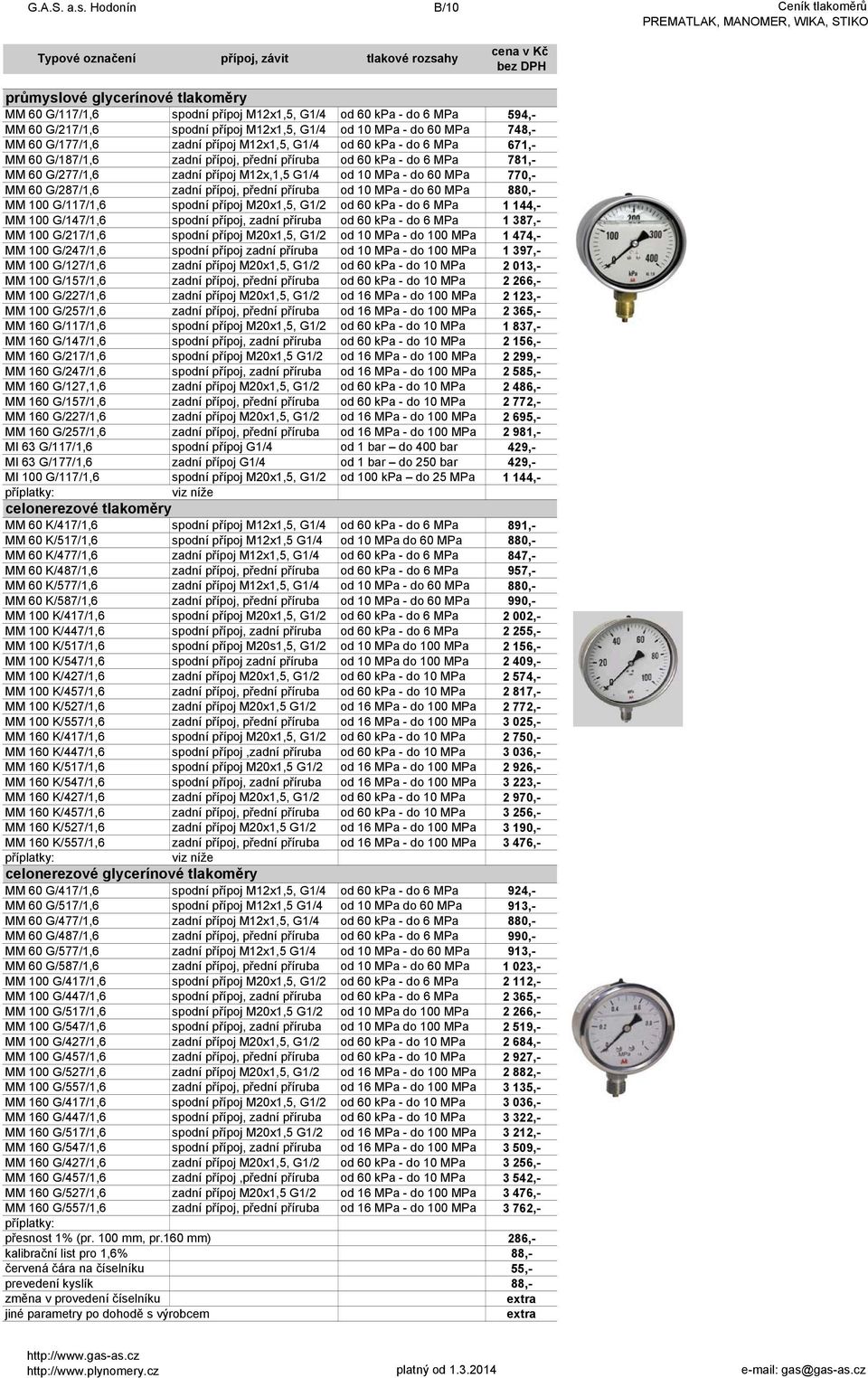 M12x1,5, G1/4 od 10 MPa - do 60 MPa 748,- MM 60 G/177/1,6 zadní přípoj M12x1,5, G1/4 od 60 kpa - do 6 MPa 671,- MM 60 G/187/1,6 zadní přípoj, přední příruba od 60 kpa - do 6 MPa 781,- MM 60 G/277/1,6