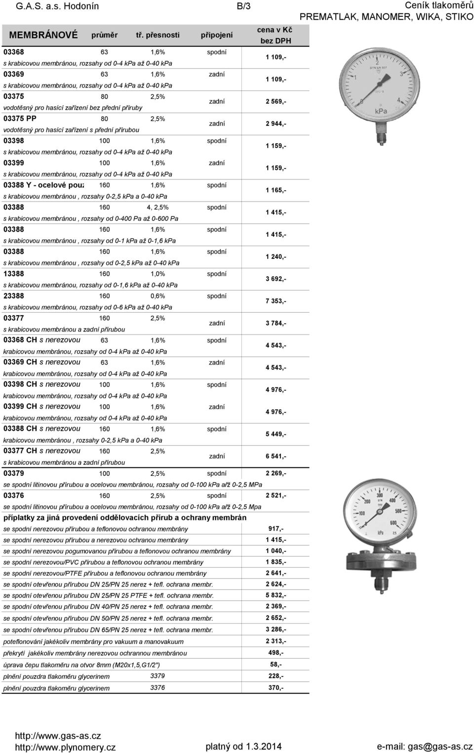 2 569,- vodotěsný pro hasící zařízení bez přední příruby 03375 PP 80 2,5% vodotěsný pro hasící zařízení s přední přírubou zadní 03398 100 1,6% 1 159,- s krabicovou membránou, rozsahy od 0-4 kpa až