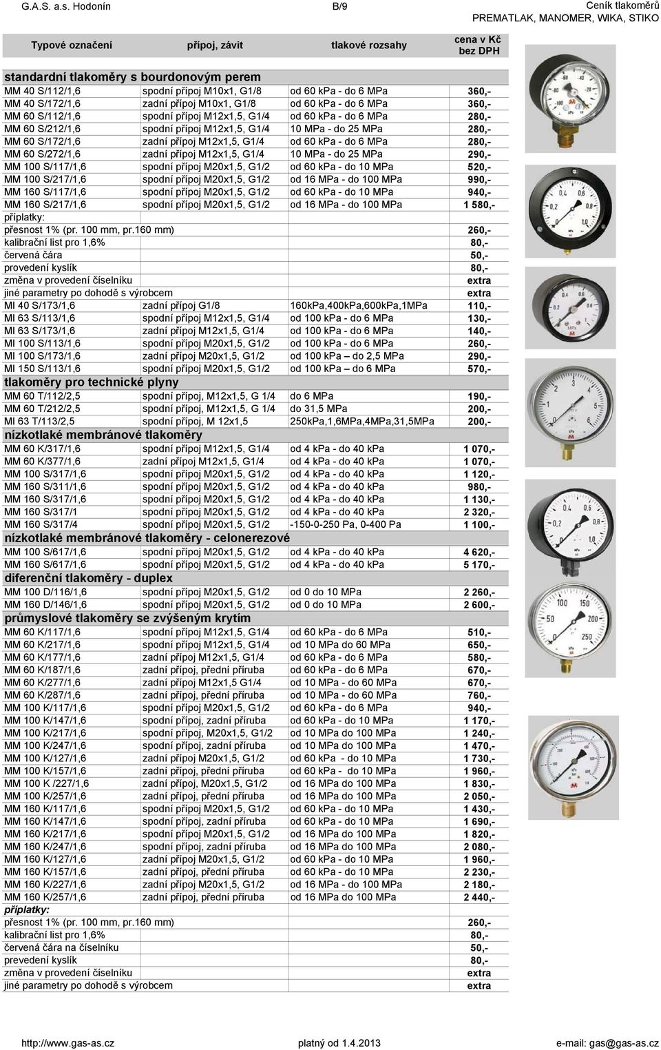 M10x1, G1/8 od 60 kpa - do 6 MPa 360,- MM 60 S/112/1,6 přípoj M12x1,5, G1/4 od 60 kpa - do 6 MPa 280,- MM 60 S/212/1,6 přípoj M12x1,5, G1/4 10 MPa - do 25 MPa 280,- MM 60 S/172/1,6 přípoj M12x1,5,